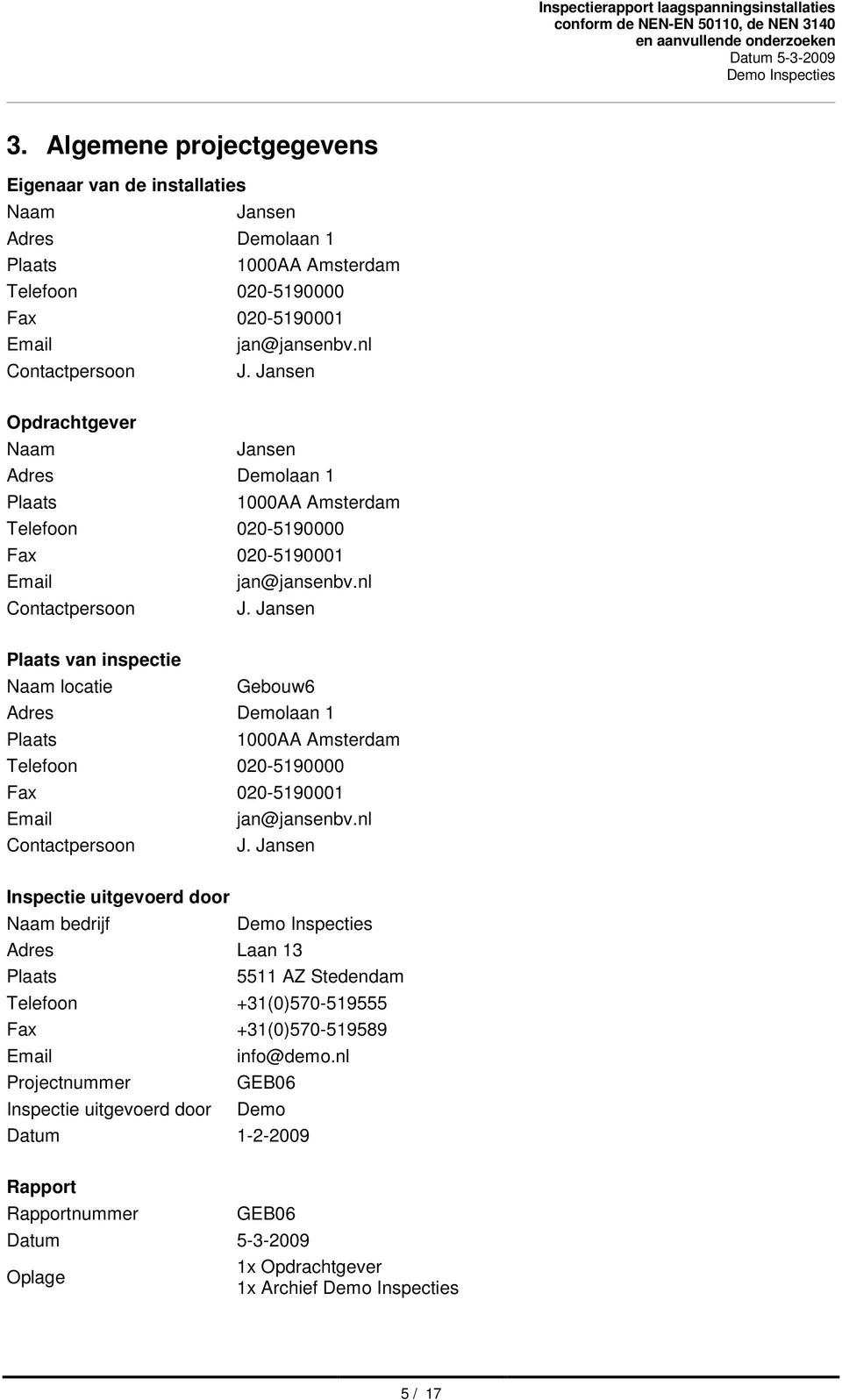 Jansen Plaats van inspectie Naam locatie Gebouw6 Adres Demolaan 1 Plaats 1000AA Amsterdam Telefoon 020-5190000 Fax 020-5190001 Email jan@jansenbv.nl Contactpersoon J.