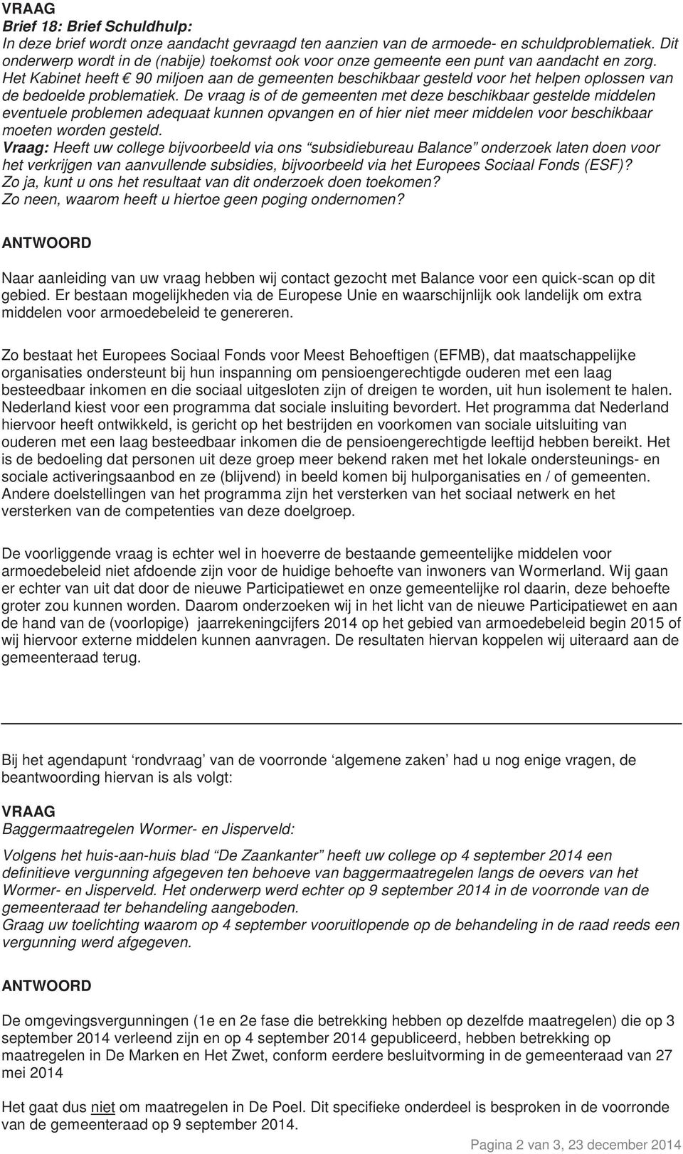 Het Kabinet heeft 90 miljoen aan de gemeenten beschikbaar gesteld voor het helpen oplossen van de bedoelde problematiek.