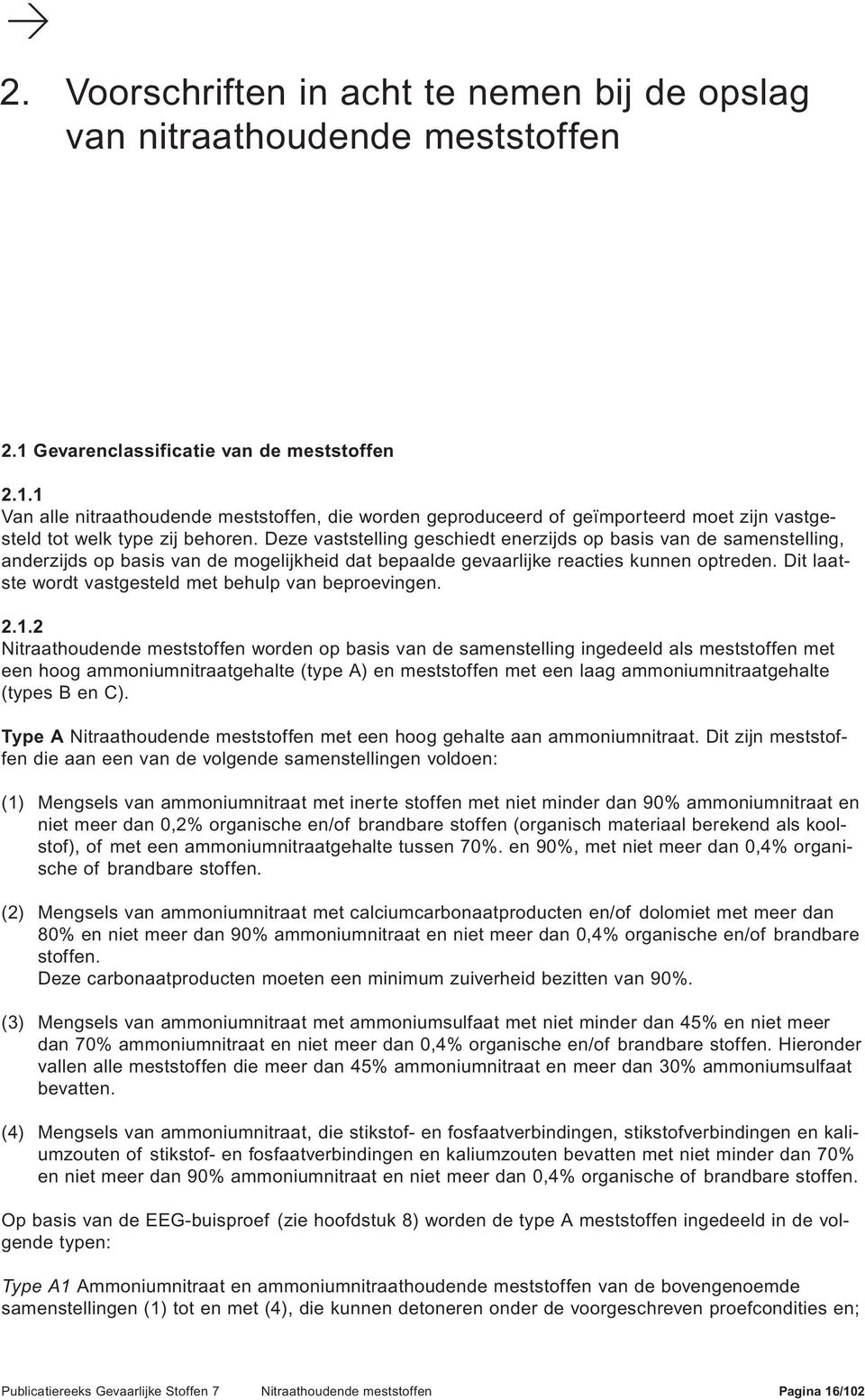 Deze vaststelling geschiedt enerzijds op basis van de samenstelling, anderzijds op basis van de mogelijkheid dat bepaalde gevaarlijke reacties kunnen optreden.