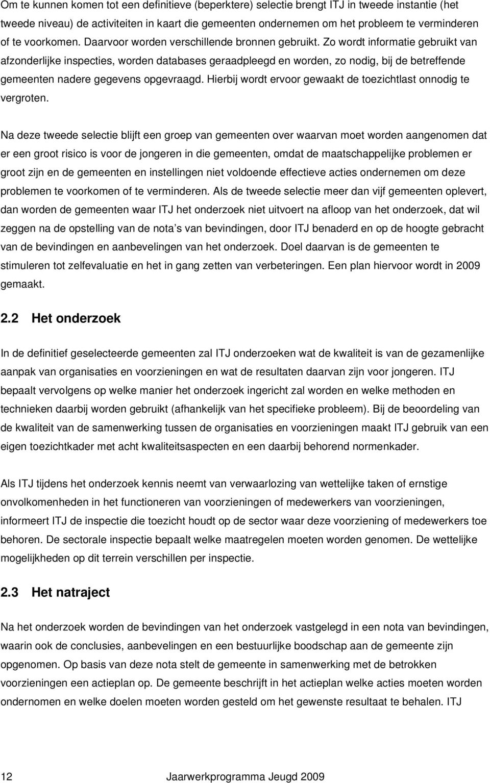 Zo wordt informatie gebruikt van afzonderlijke inspecties, worden databases geraadpleegd en worden, zo nodig, bij de betreffende gemeenten nadere gegevens opgevraagd.