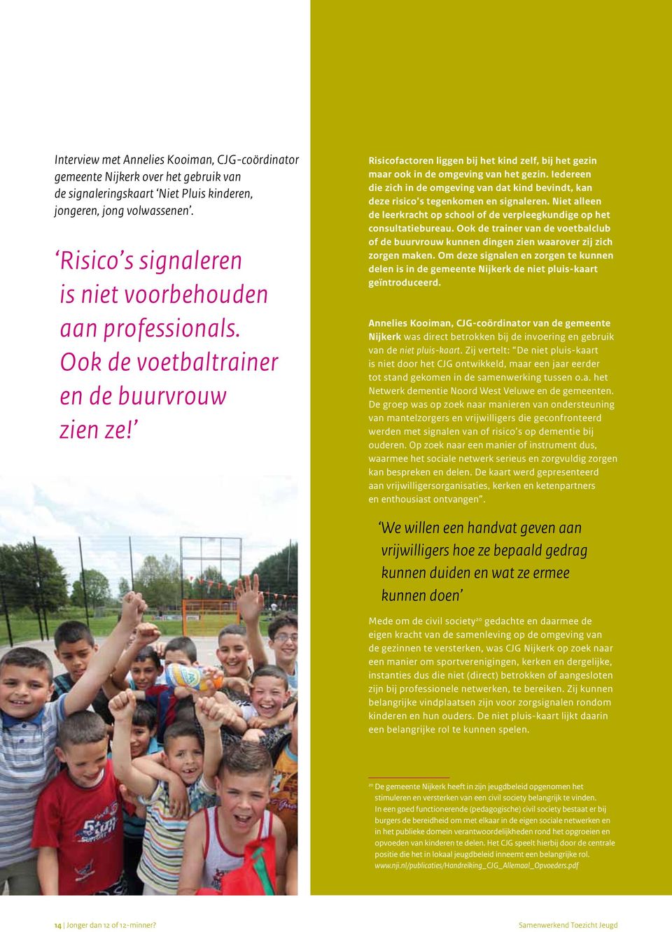 Iedereen die zich in de omgeving van dat kind bevindt, kan deze risico s tegenkomen en signaleren. Niet alleen de leerkracht op school of de verpleegkundige op het consultatiebureau.