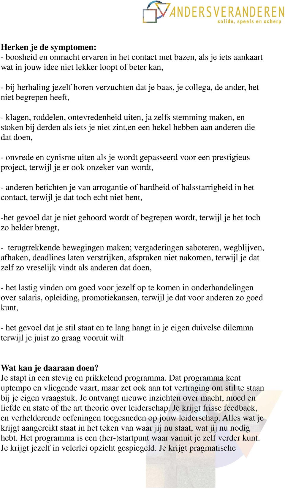 dat doen, - onvrede en cynisme uiten als je wordt gepasseerd voor een prestigieus project, terwijl je er ook onzeker van wordt, - anderen betichten je van arrogantie of hardheid of halsstarrigheid in