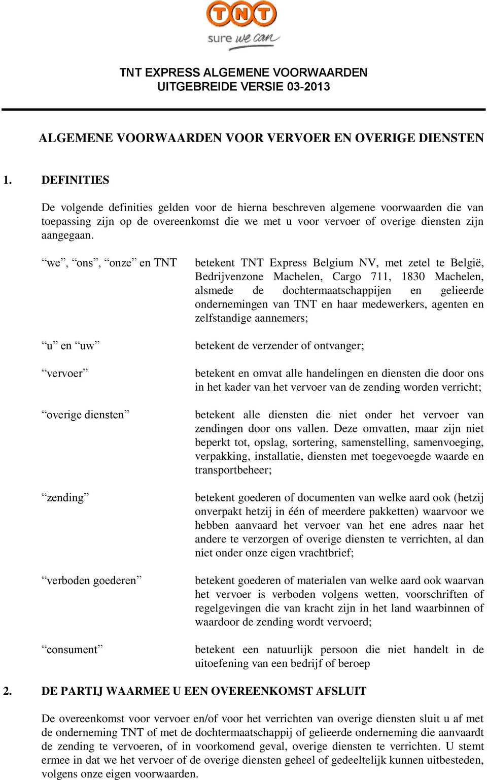 we, ons, onze en TNT u en uw vervoer overige diensten zending verboden goederen consument betekent TNT Express Belgium NV, met zetel te België, Bedrijvenzone Machelen, Cargo 711, 1830 Machelen,