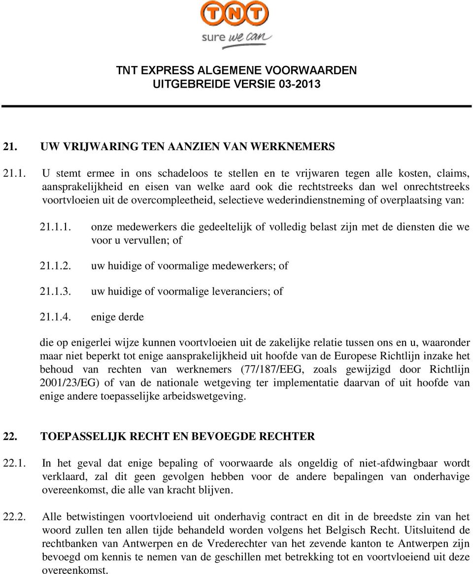 1.1. onze medewerkers die gedeeltelijk of volledig belast zijn met de diensten die we voor u vervullen; of 21.1.2. uw huidige of voormalige medewerkers; of 21.1.3.