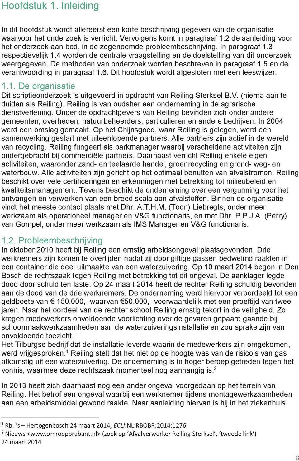 4 worden de centrale vraagstelling en de doelstelling van dit onderzoek weergegeven. De methoden van onderzoek worden beschreven in paragraaf 1.5 en de verantwoording in paragraaf 1.6.