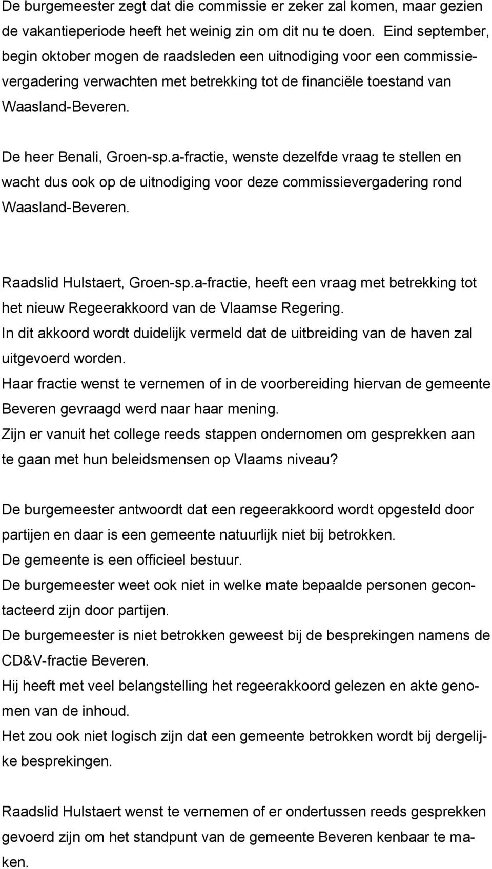 a-fractie, wenste dezelfde vraag te stellen en wacht dus ook op de uitnodiging voor deze commissievergadering rond Waasland-Beveren. Raadslid Hulstaert, Groen-sp.