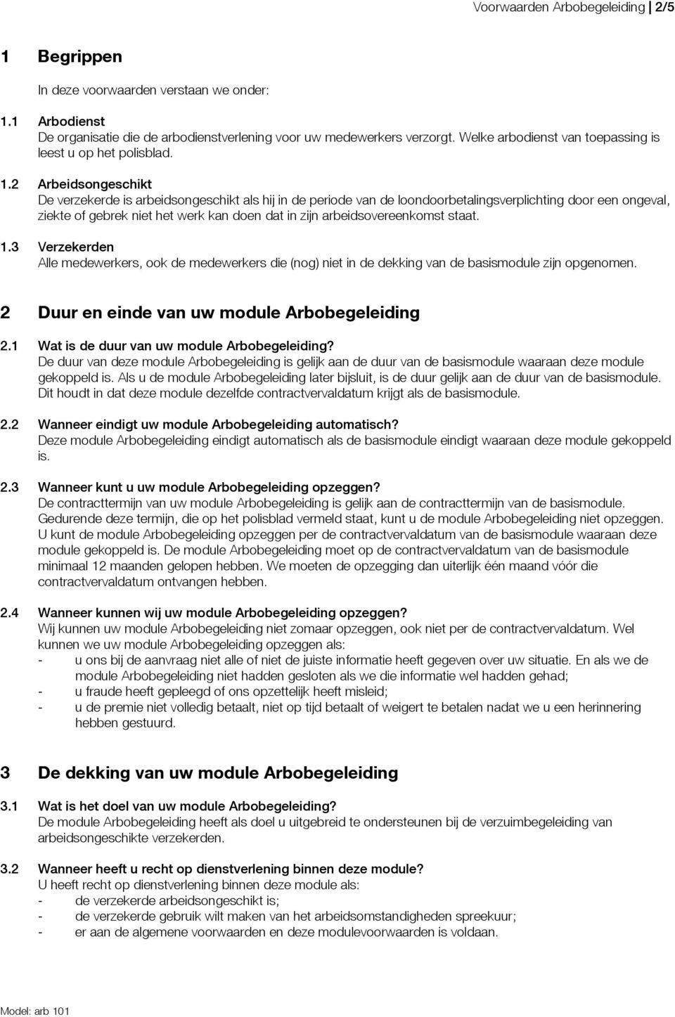 2 Arbeidsongeschikt De verzekerde is arbeidsongeschikt als hij in de periode van de loondoorbetalingsverplichting door een ongeval, ziekte of gebrek niet het werk kan doen dat in zijn