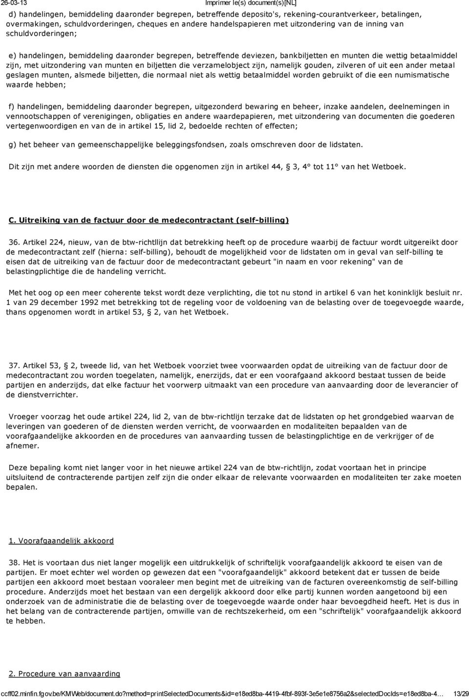 verzamelobject zijn, namelijk gouden, zilveren of uit een ander metaal geslagen munten, alsmede biljetten, die normaal niet als wettig betaalmiddel worden gebruikt of die een numismatische waarde