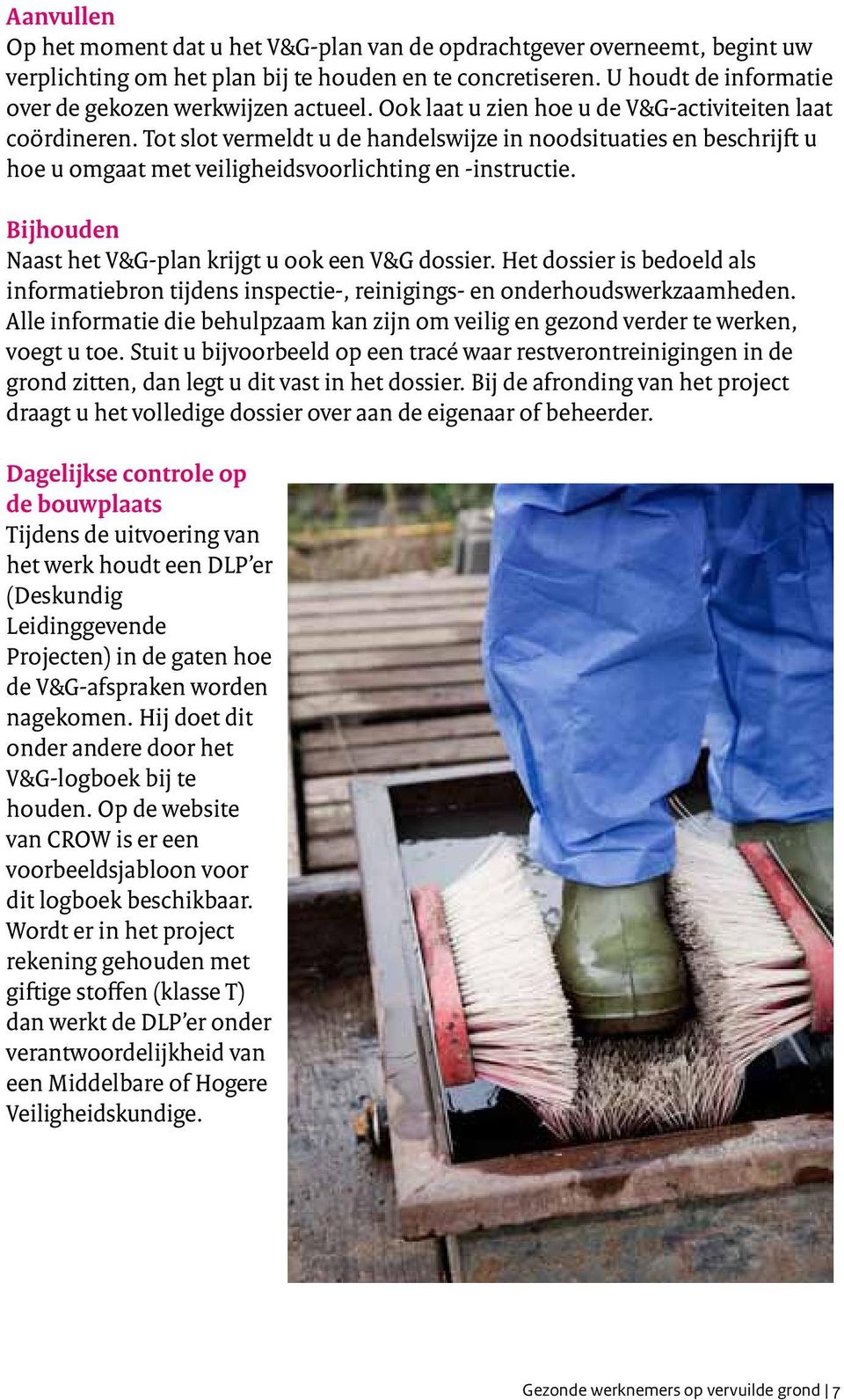 Tot slot vermeldt u de handelswijze in noodsituaties en beschrijft u hoe u omgaat met veiligheidsvoorlichting en -instructie. Bijhouden Naast het V&G-plan krijgt u ook een V&G dossier.