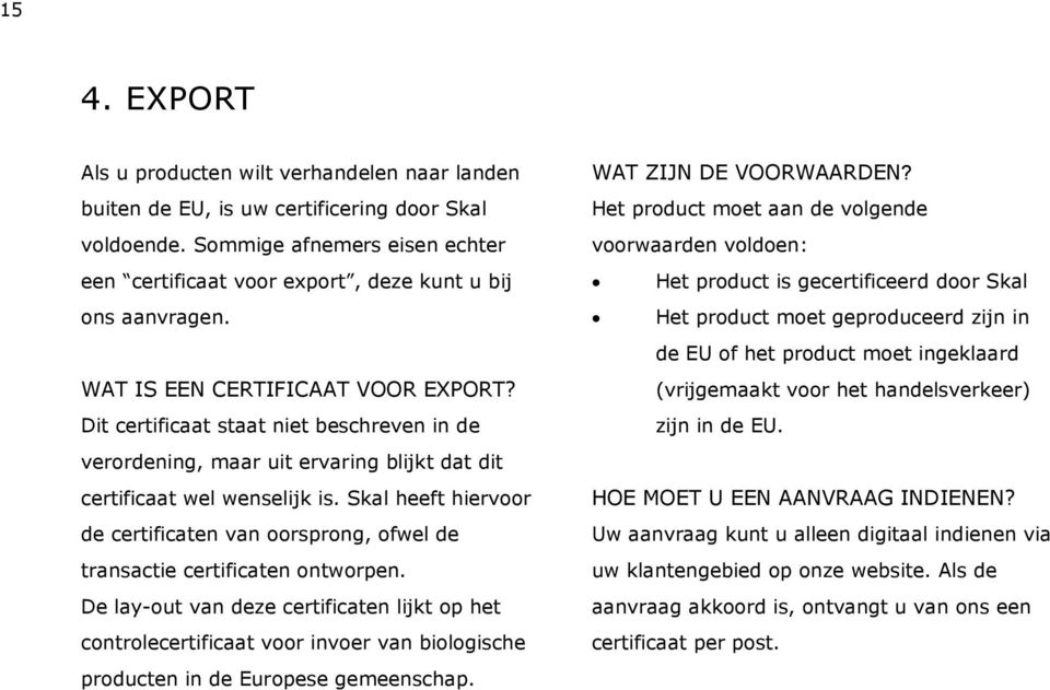 Dit certificaat staat niet beschreven in de verordening, maar uit ervaring blijkt dat dit certificaat wel wenselijk is.