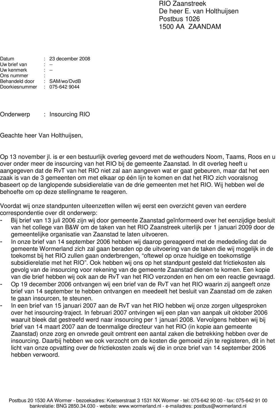 RIO Geachte heer Van Holthuijsen, Op 13 november jl. is er een bestuurlijk overleg gevoerd met de wethouders Noom, Taams, Roos en u over onder meer de insourcing van het RIO bij de gemeente Zaanstad.