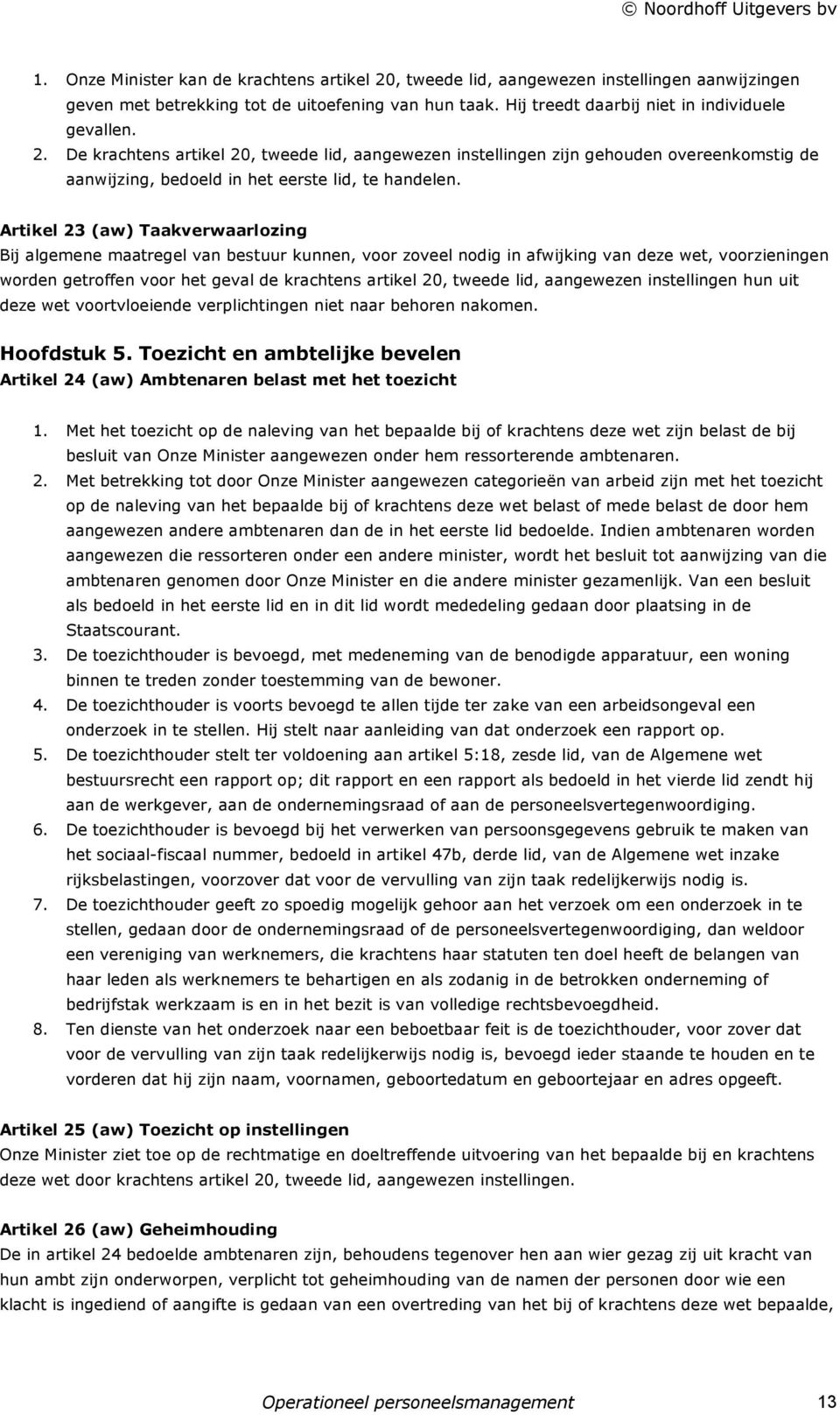 lid, aangewezen instellingen hun uit deze wet voortvloeiende verplichtingen niet naar behoren nakomen. Hoofdstuk 5. Toezicht en ambtelijke bevelen Artikel 24 (aw) Ambtenaren belast met het toezicht 1.