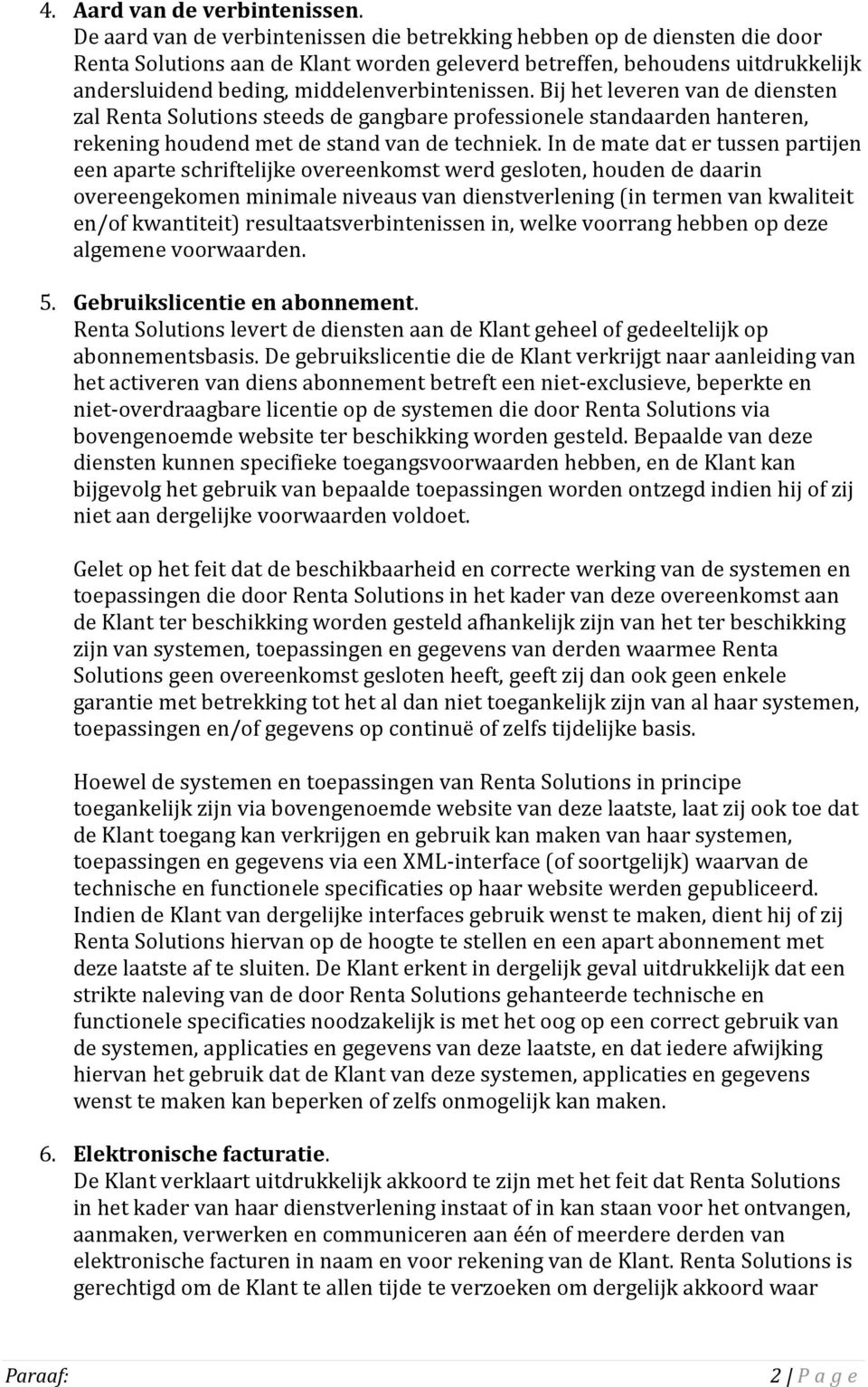 middelenverbintenissen. Bij het leveren van de diensten zal Renta Solutions steeds de gangbare professionele standaarden hanteren, rekening houdend met de stand van de techniek.