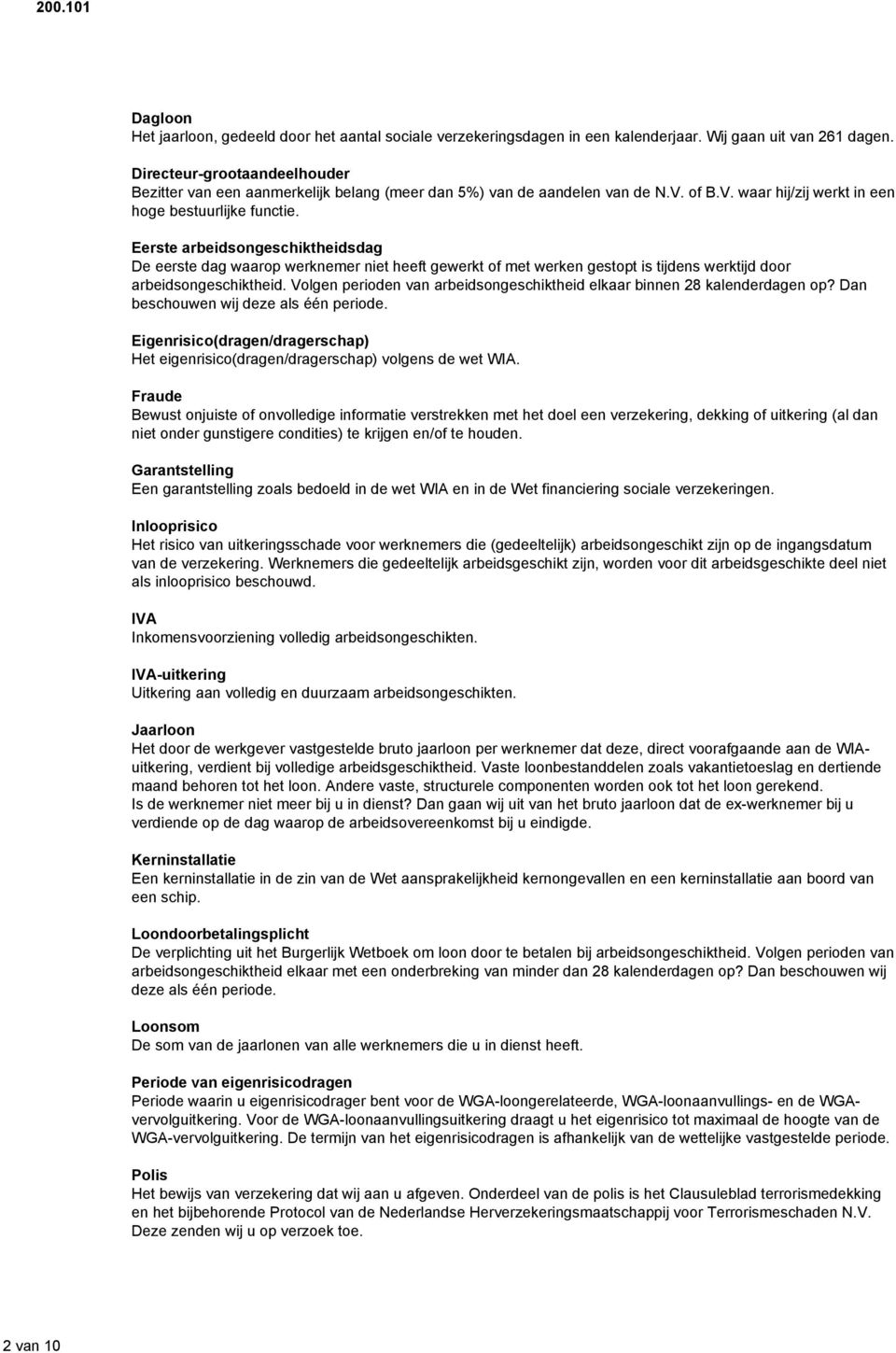 Eerste arbeidsongeschiktheidsdag De eerste dag waarop werknemer niet heeft gewerkt of met werken gestopt is tijdens werktijd door arbeidsongeschiktheid.