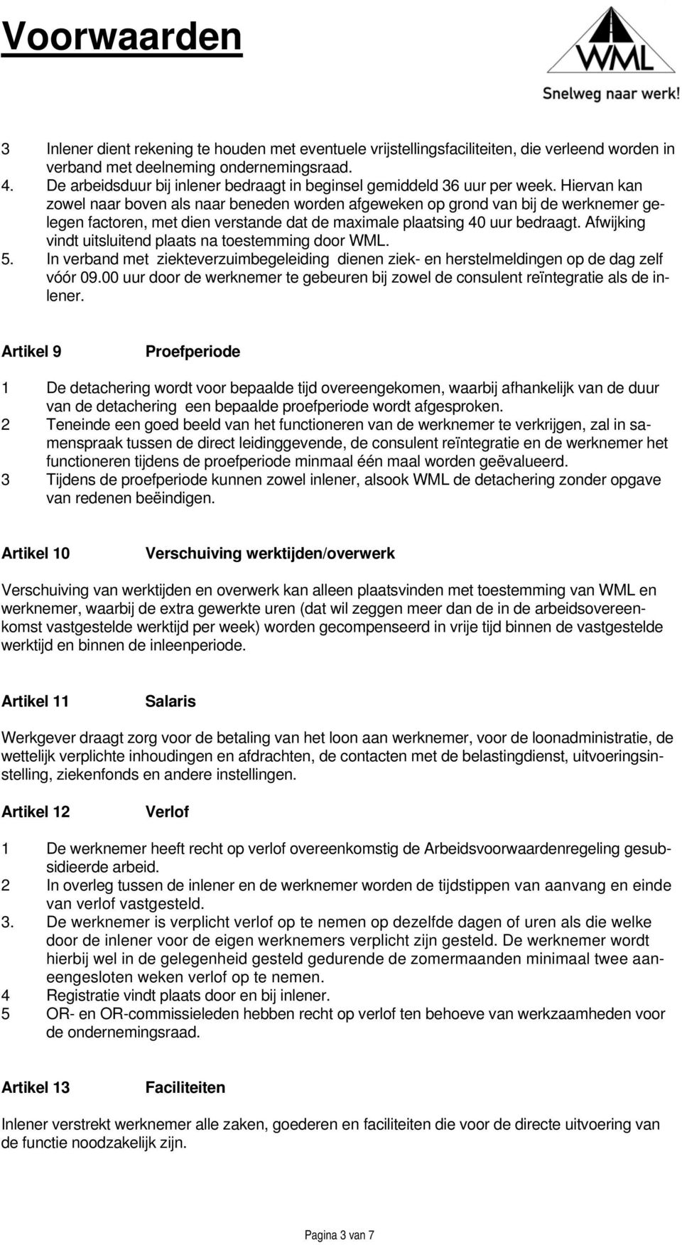 Hiervan kan zowel naar boven als naar beneden worden afgeweken op grond van bij de werknemer gelegen factoren, met dien verstande dat de maximale plaatsing 40 uur bedraagt.