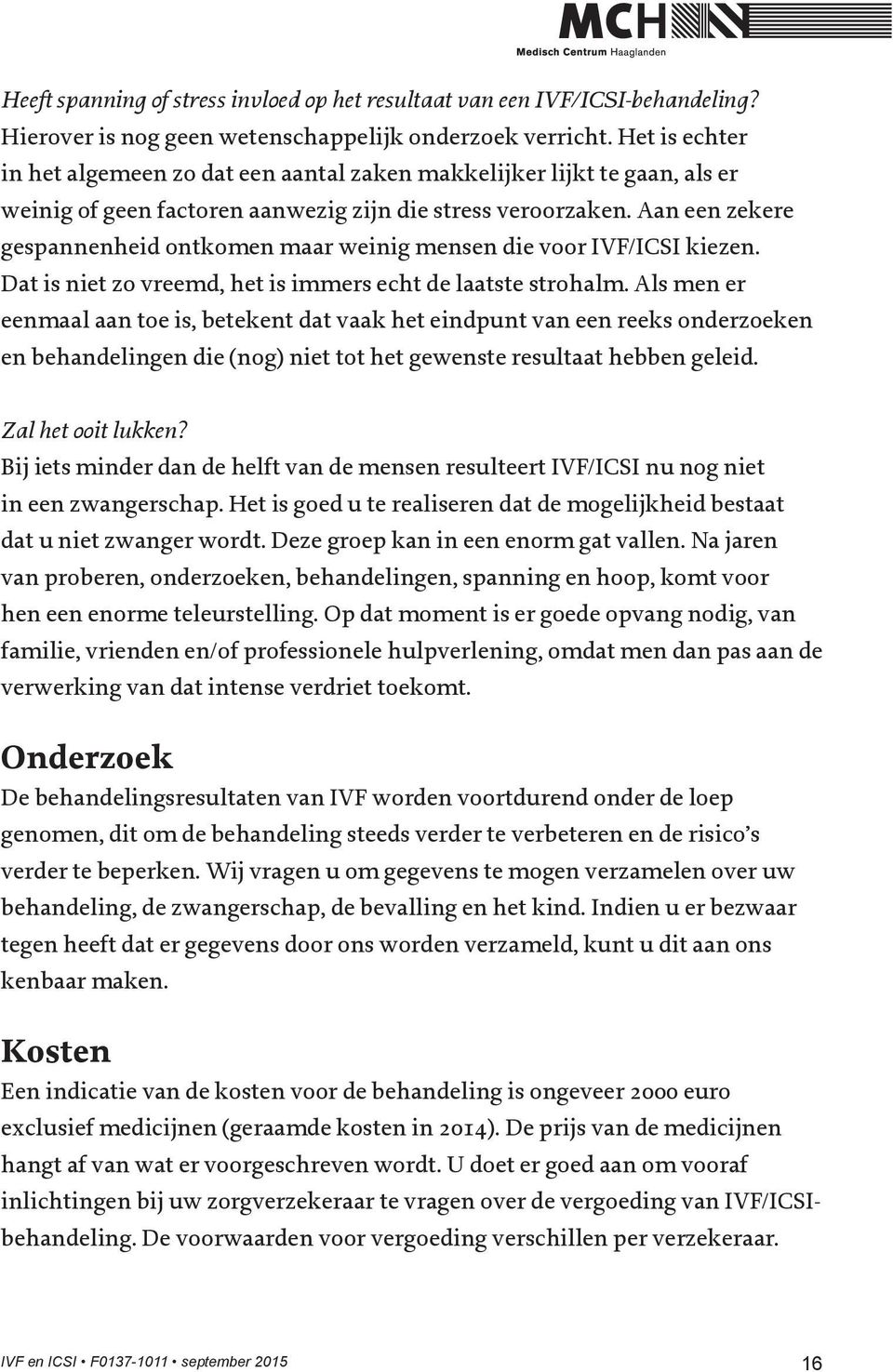 Aan een zekere gespannenheid ontkomen maar weinig mensen die voor IVF/ICSI kiezen. Dat is niet zo vreemd, het is immers echt de laatste strohalm.