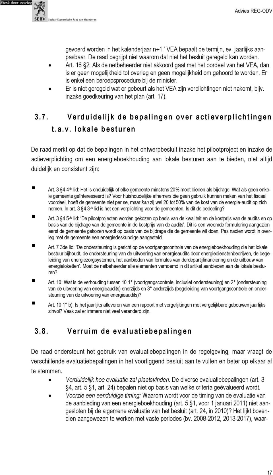 Er is enkel een beroepsprocedure bij de minister. Er is niet geregeld wat er gebeurt als het VEA zijn verplichtingen niet nakomt, bijv. inzake goedkeuring van het plan (art. 17)