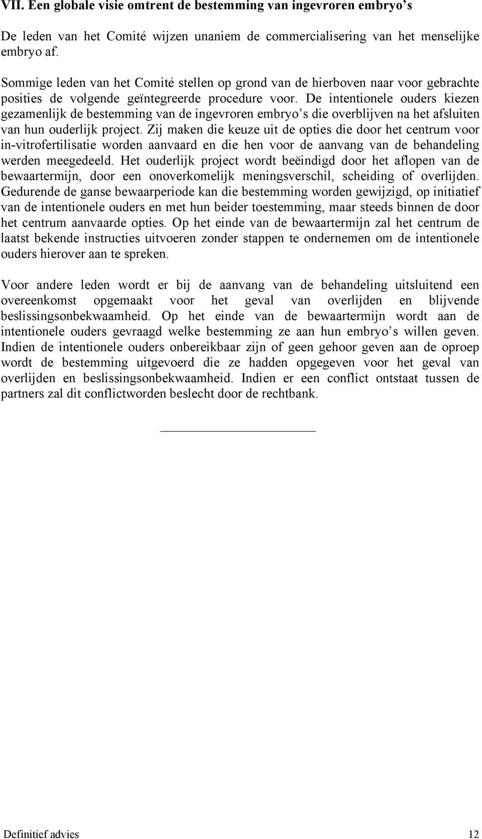 De intentionele ouders kiezen gezamenlijk de bestemming van de ingevroren embryo s die overblijven na het afsluiten van hun ouderlijk project.