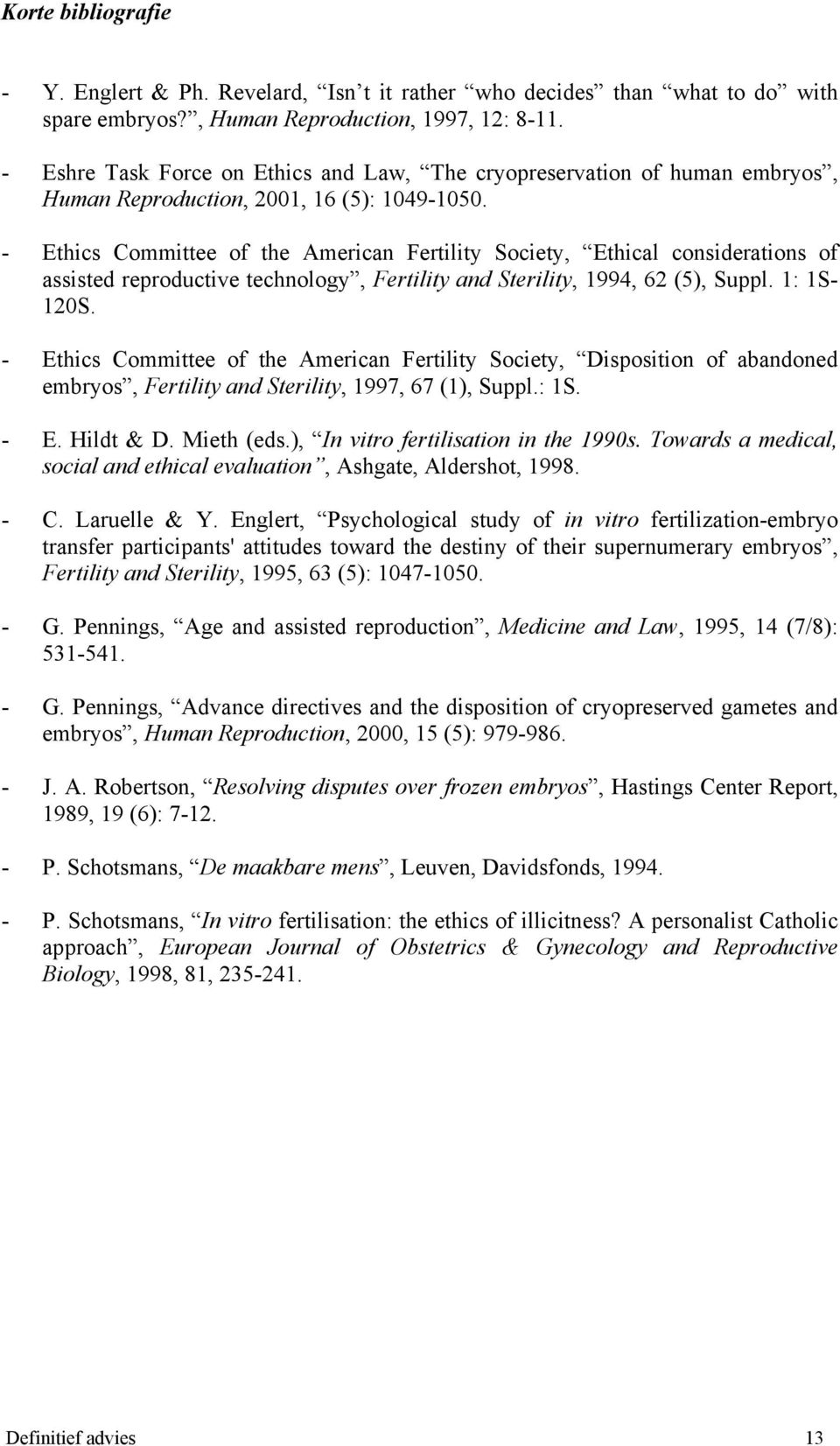 - Ethics Committee of the American Fertility Society, Ethical considerations of assisted reproductive technology, Fertility and Sterility, 1994, 62 (5), Suppl. 1: 1S- 120S.