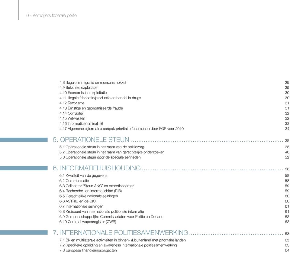 17 Algemene cijfermatrix aanpak prioritaire fenomenen door FGP voor 2010 34 5. OPERATIONELE STEUN... 38 5.1 Operationele steun in het raam van de politiezorg 38 5.