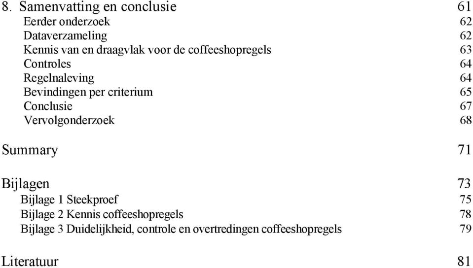 Conclusie 67 Vervolgonderzoek 68 Summary 71 Bijlagen 73 Bijlage 1 Steekproef 75 Bijlage 2