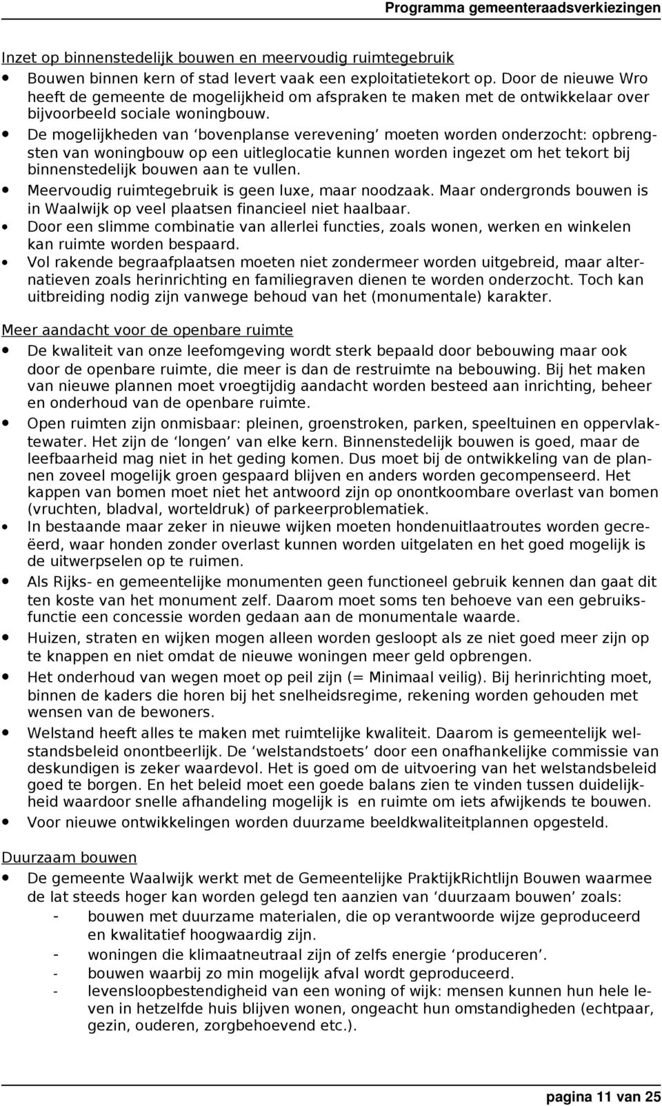 De mogelijkheden van bovenplanse verevening moeten worden onderzocht: opbrengsten van woningbouw op een uitleglocatie kunnen worden ingezet om het tekort bij binnenstedelijk bouwen aan te vullen.