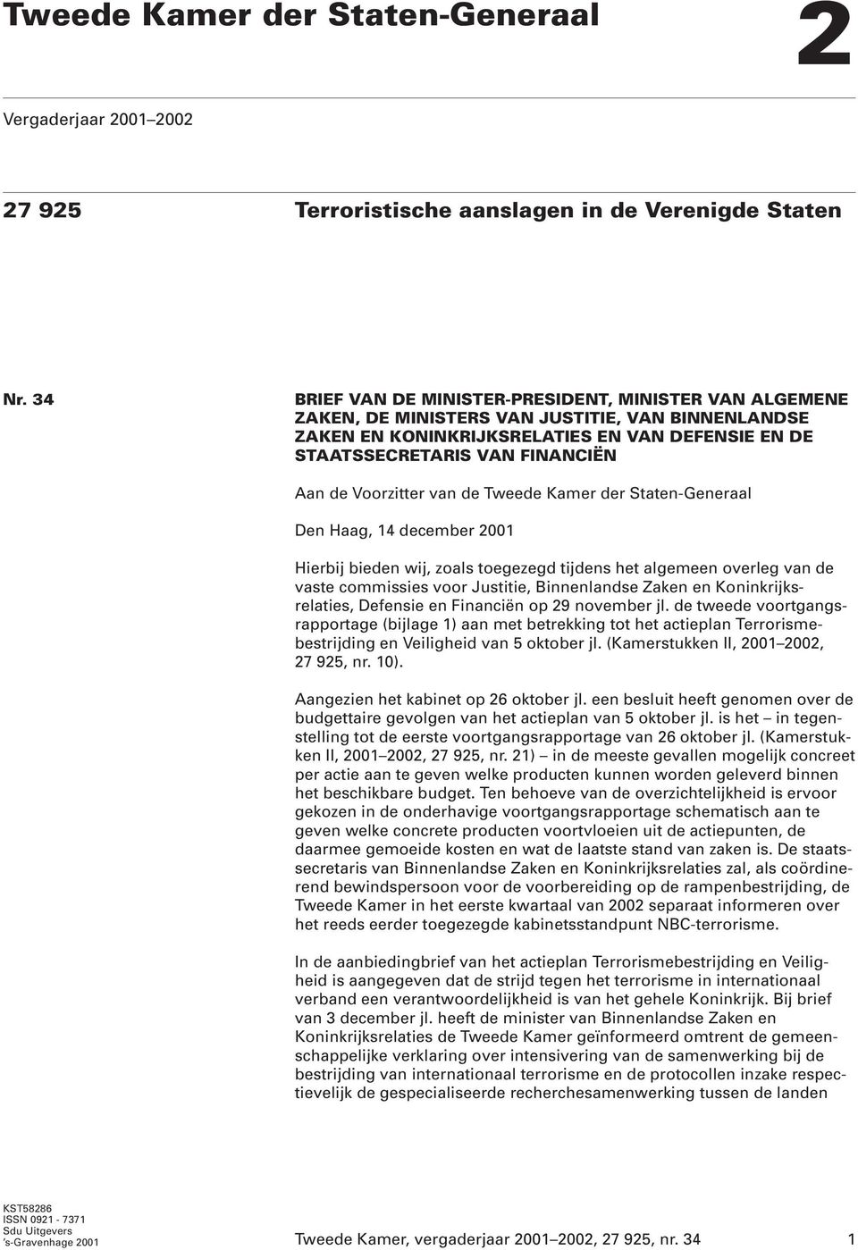 Voorzitter van de Tweede Kamer der Staten-Generaal Den Haag, 14 december 2001 Hierbij bieden wij, zoals toegezegd tijdens het algemeen overleg van de vaste commissies voor Justitie, Binnenlandse