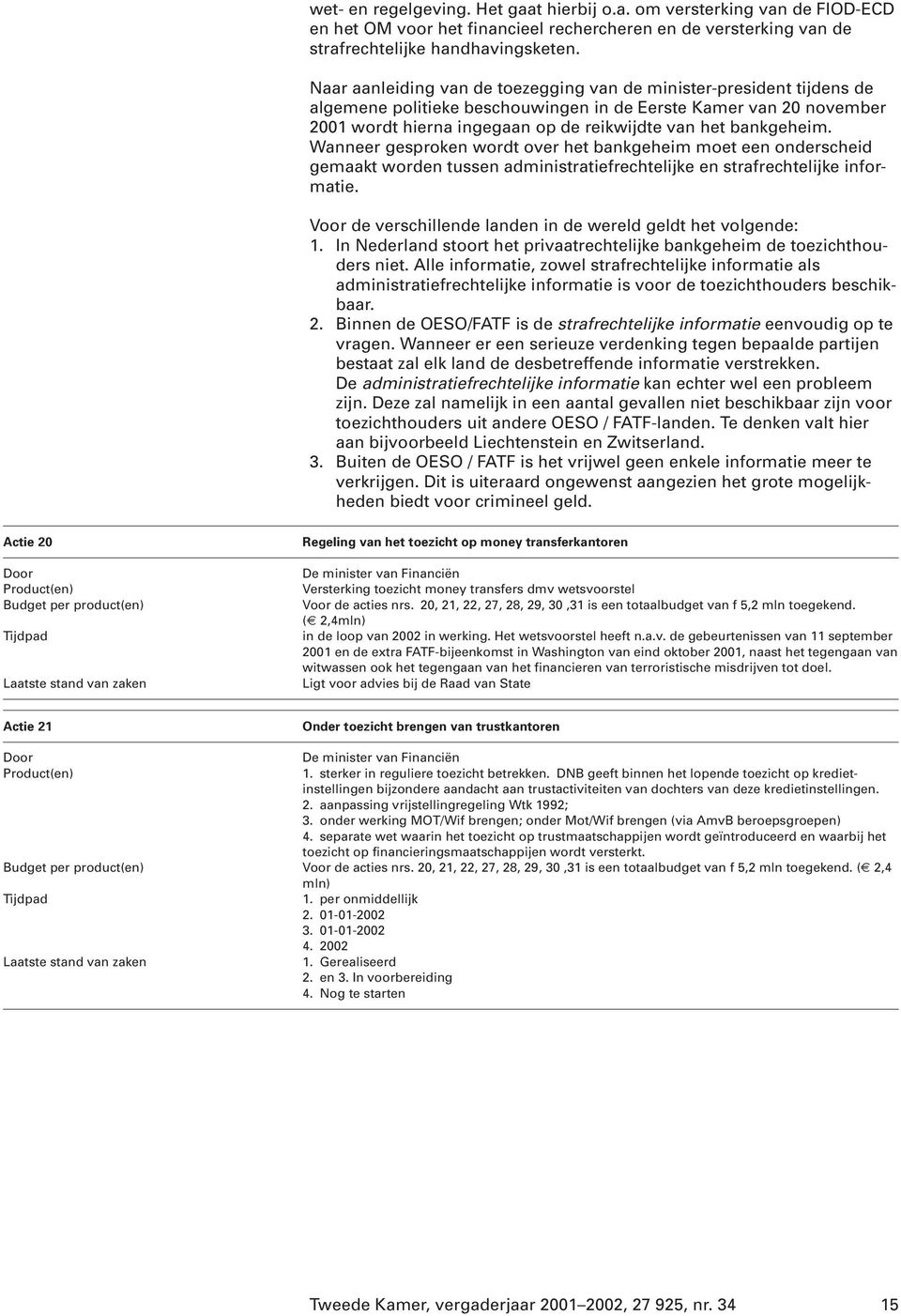 bankgeheim. Wanneer gesproken wordt over het bankgeheim moet een onderscheid gemaakt worden tussen administratiefrechtelijke en strafrechtelijke informatie.