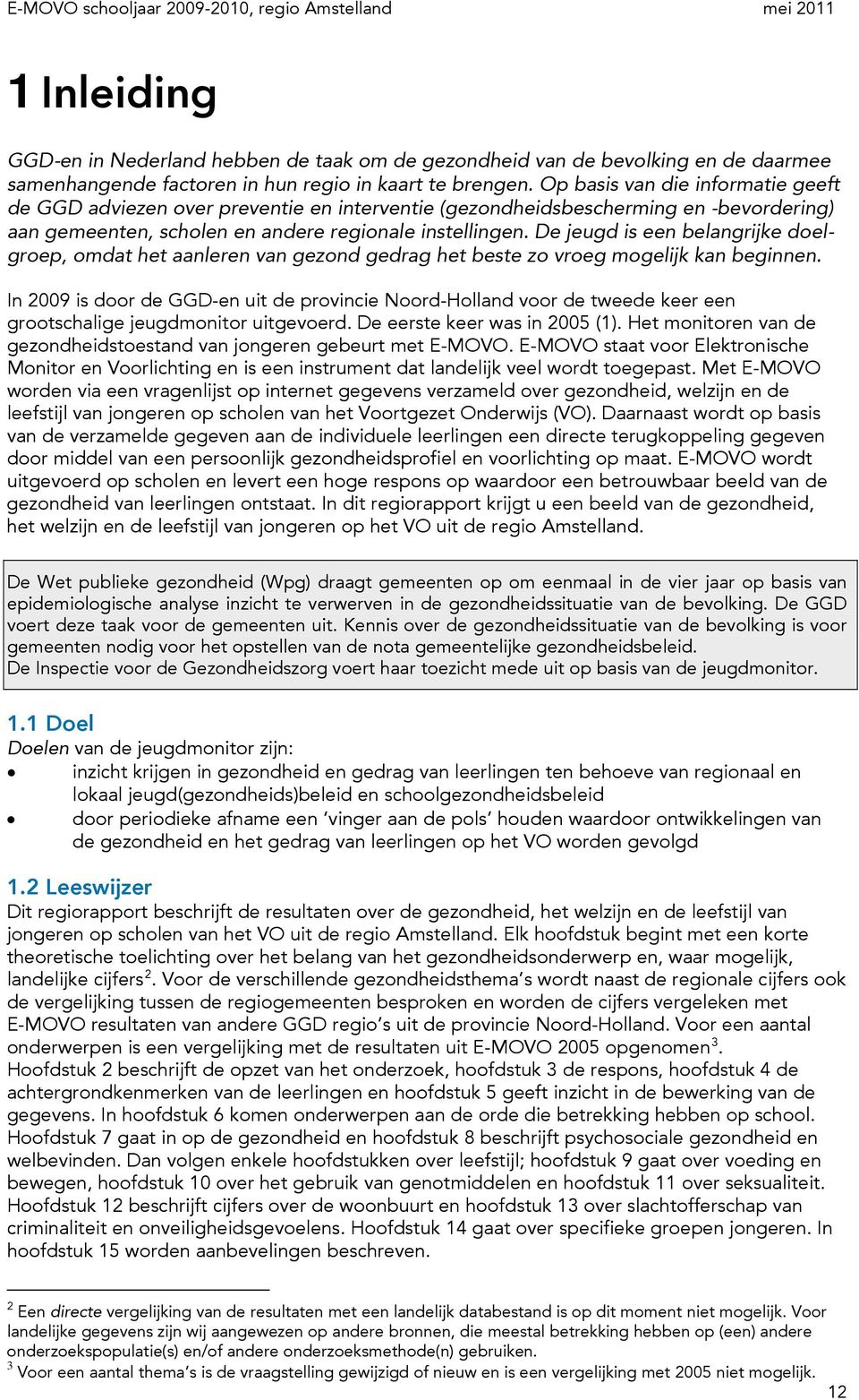 De jeugd is een belangrijke doelgroep, omdat het aanleren van gezond gedrag het beste zo vroeg mogelijk kan beginnen.