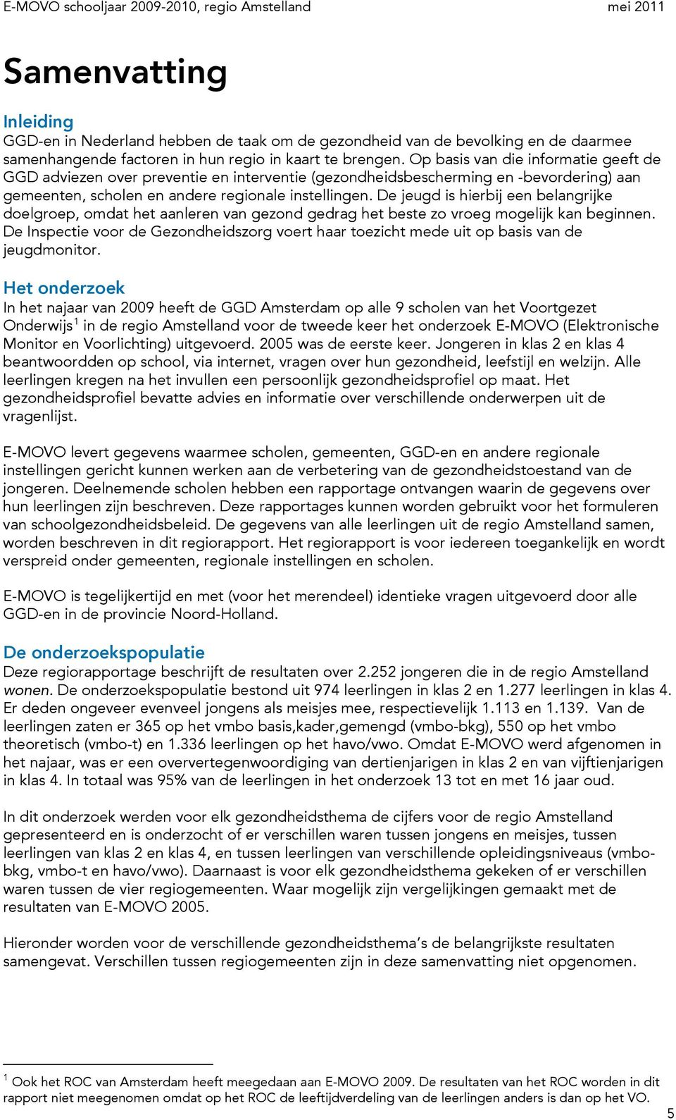 De jeugd is hierbij een belangrijke doelgroep, omdat het aanleren van gezond gedrag het beste zo vroeg mogelijk kan beginnen.