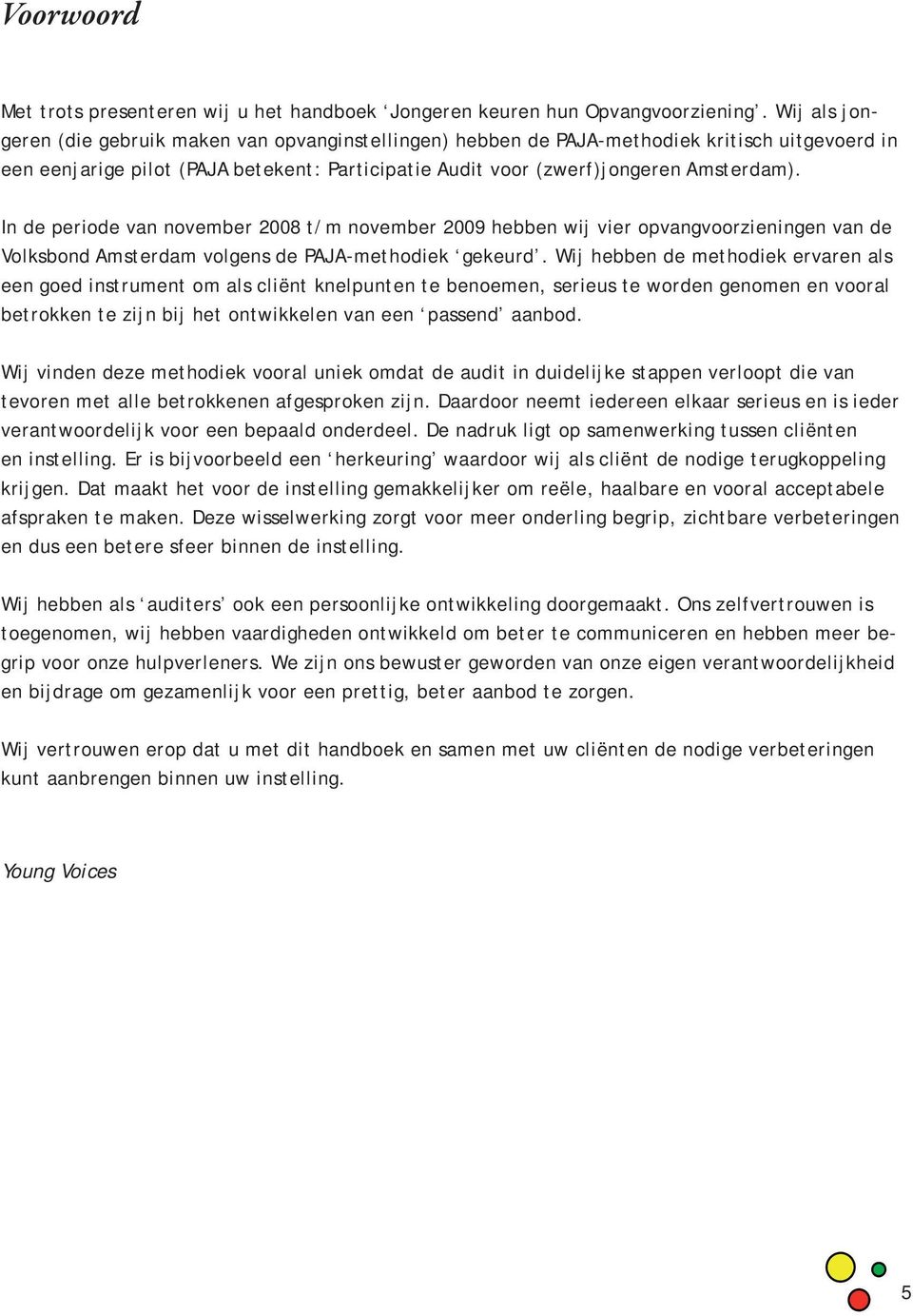 In de periode van november 2008 t/m november 2009 hebben wij vier opvangvoorzieningen van de Volksbond Amsterdam volgens de PAJA-methodiek gekeurd.