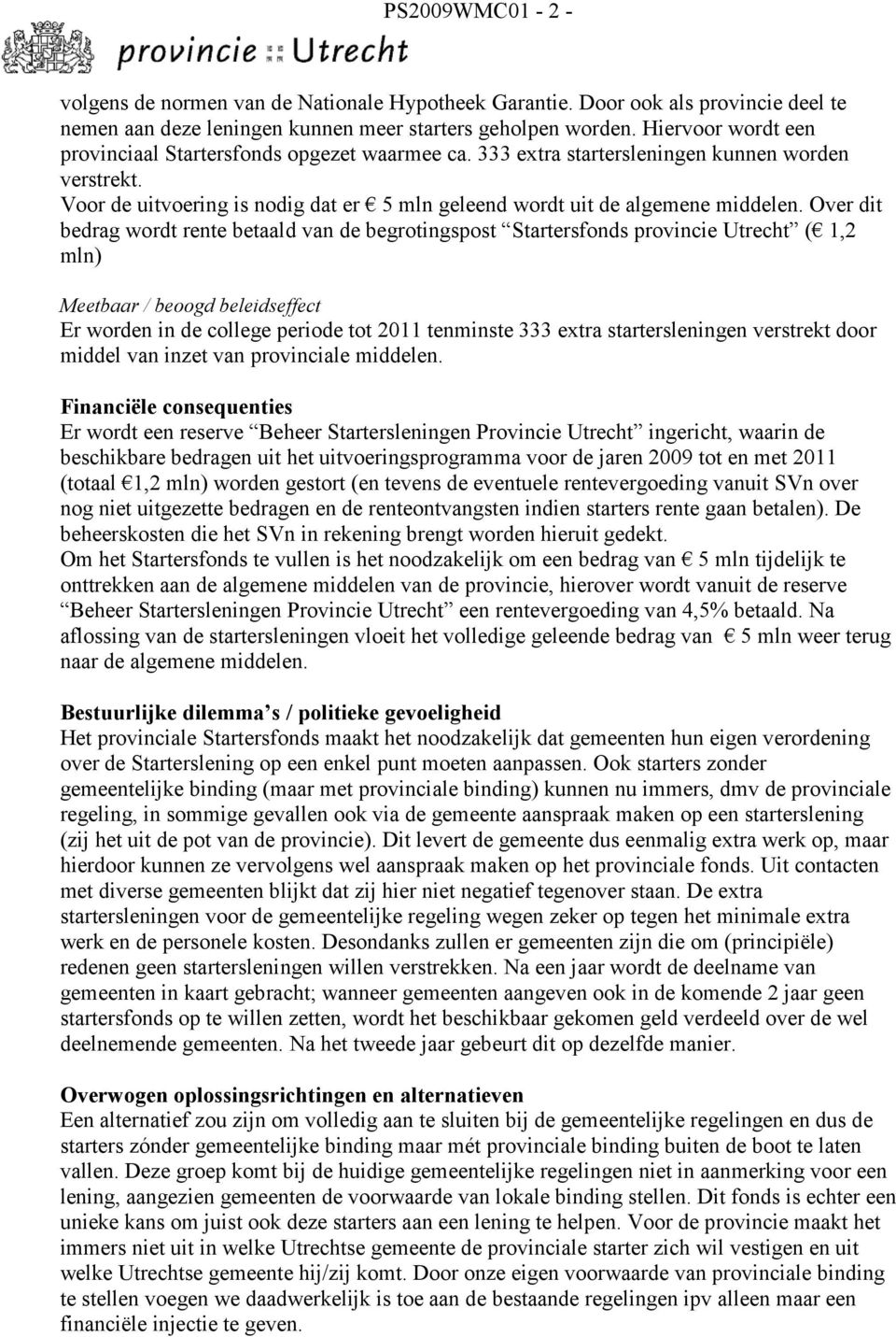 Over dit bedrag wordt rente betaald van de begrotingspost Startersfonds provincie Utrecht ( 1,2 mln) Meetbaar / beoogd beleidseffect Er worden in de college periode tot 2011 tenminste 333 extra