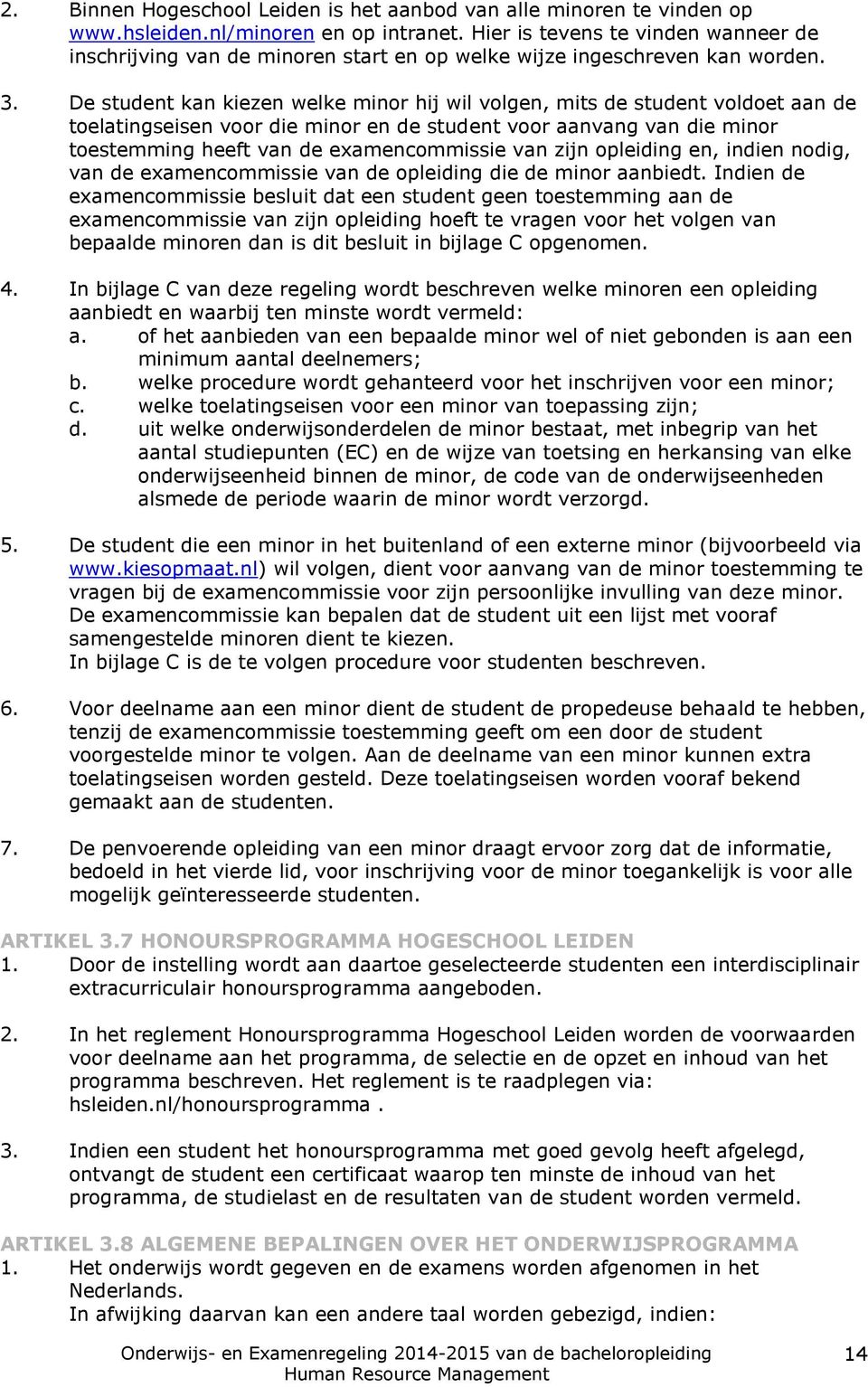 De student kan kiezen welke minor hij wil volgen, mits de student voldoet aan de toelatingseisen voor die minor en de student voor aanvang van die minor toestemming heeft van de examencommissie van