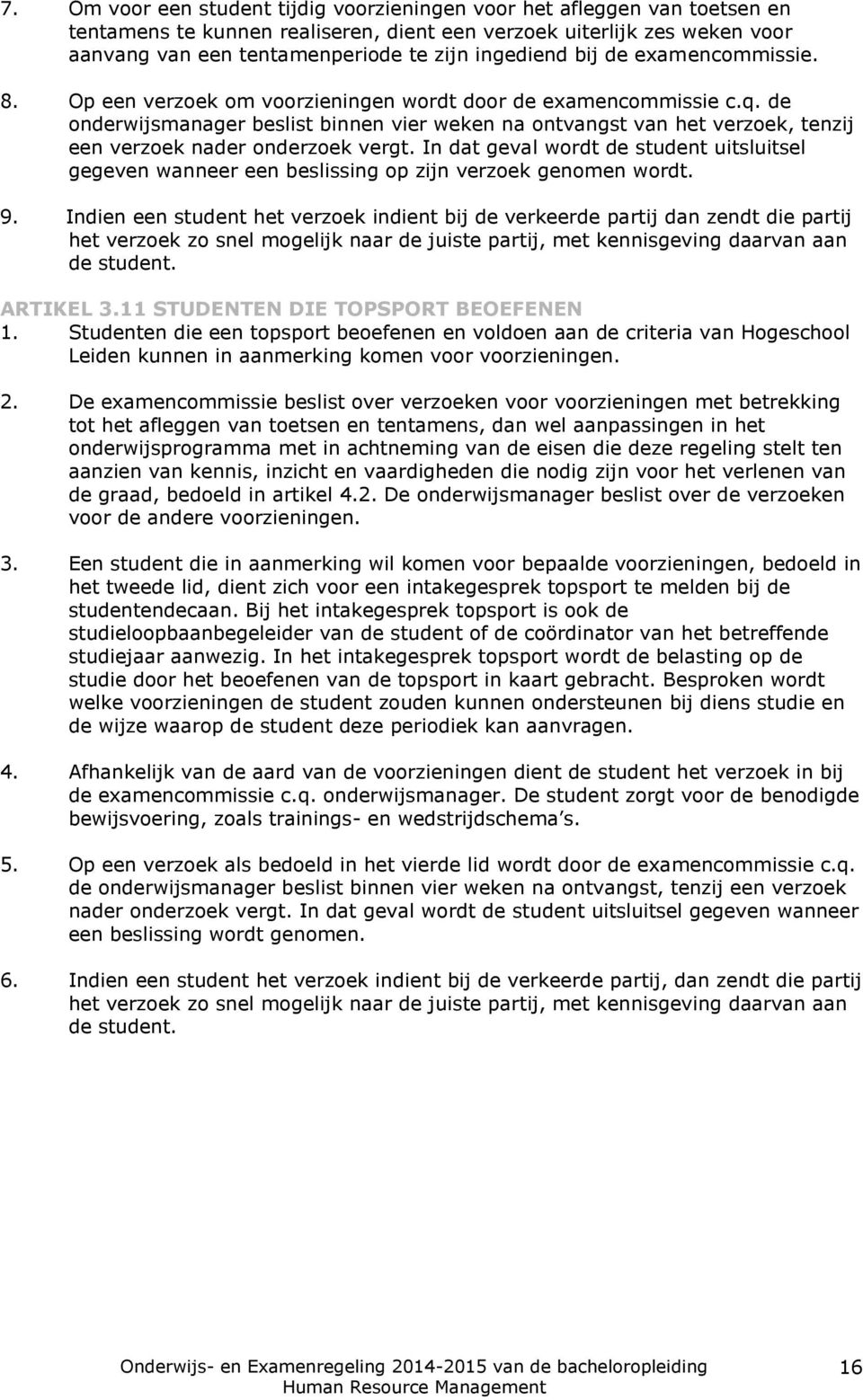 de onderwijsmanager beslist binnen vier weken na ontvangst van het verzoek, tenzij een verzoek nader onderzoek vergt.