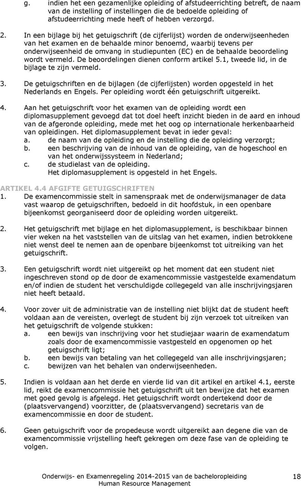 behaalde beoordeling wordt vermeld. De beoordelingen dienen conform artikel 5.1, tweede lid, in de bijlage te zijn vermeld. 3.