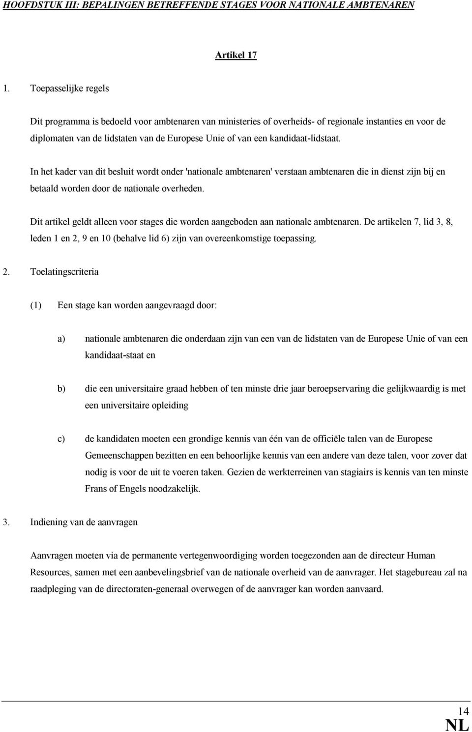 kandidaat-lidstaat. In het kader van dit besluit wordt onder 'nationale ambtenaren' verstaan ambtenaren die in dienst zijn bij en betaald worden door de nationale overheden.