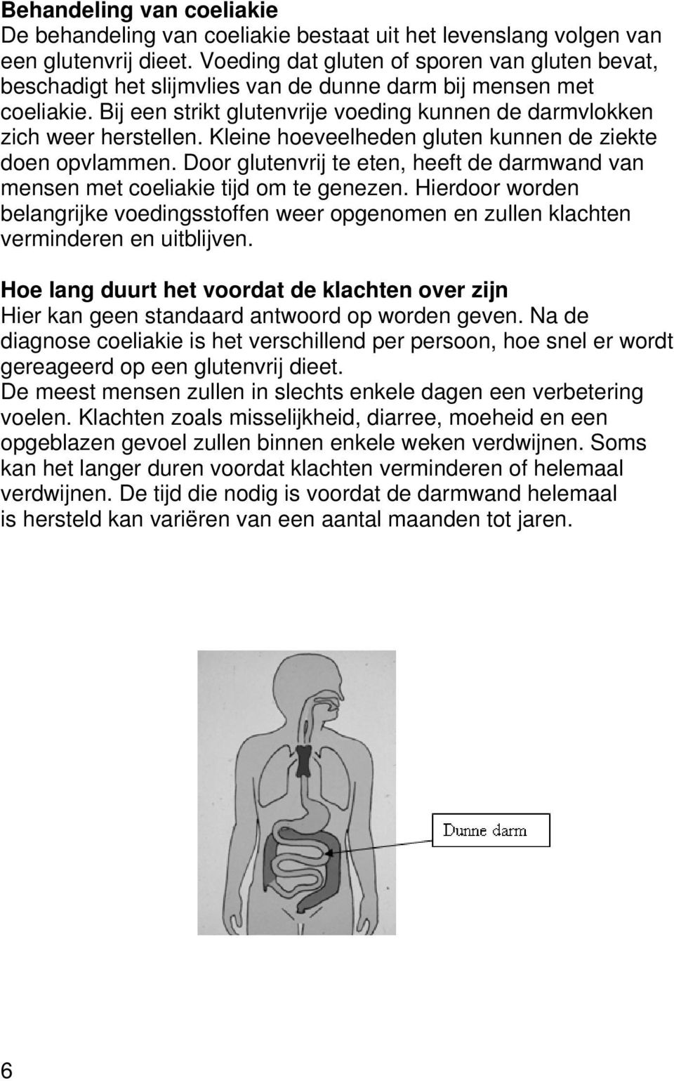 Kleine hoeveelheden gluten kunnen de ziekte doen opvlammen. Door glutenvrij te eten, heeft de darmwand van mensen met coeliakie tijd om te genezen.