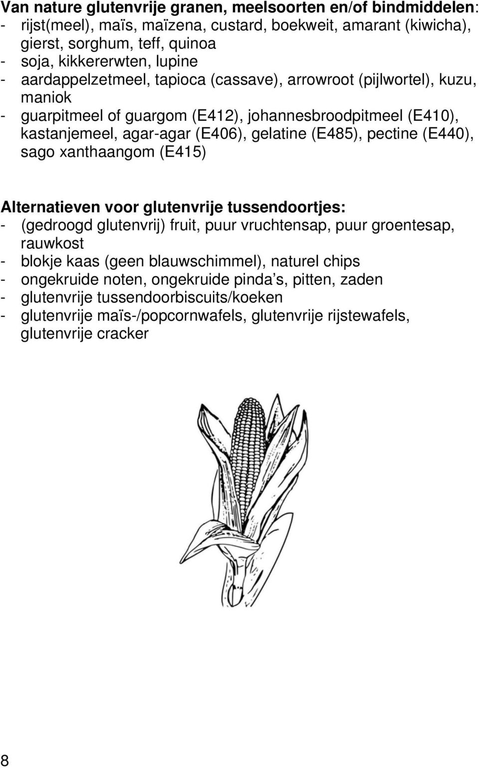 pectine (E440), sago xanthaangom (E415) Alternatieven voor glutenvrije tussendoortjes: - (gedroogd glutenvrij) fruit, puur vruchtensap, puur groentesap, rauwkost - blokje kaas (geen