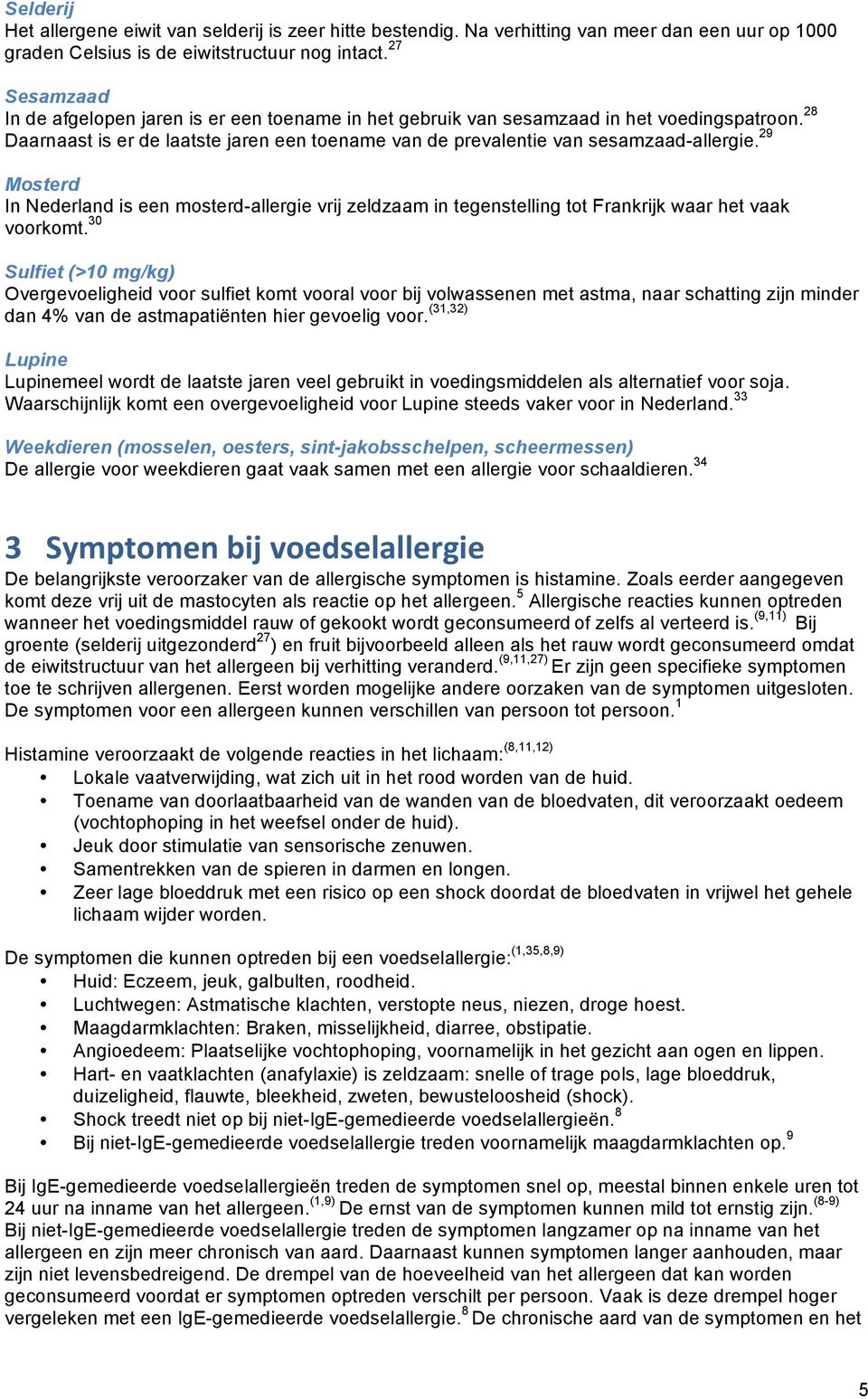 29 Mosterd In Nederland is een mosterd-allergie vrij zeldzaam in tegenstelling tot Frankrijk waar het vaak voorkomt.
