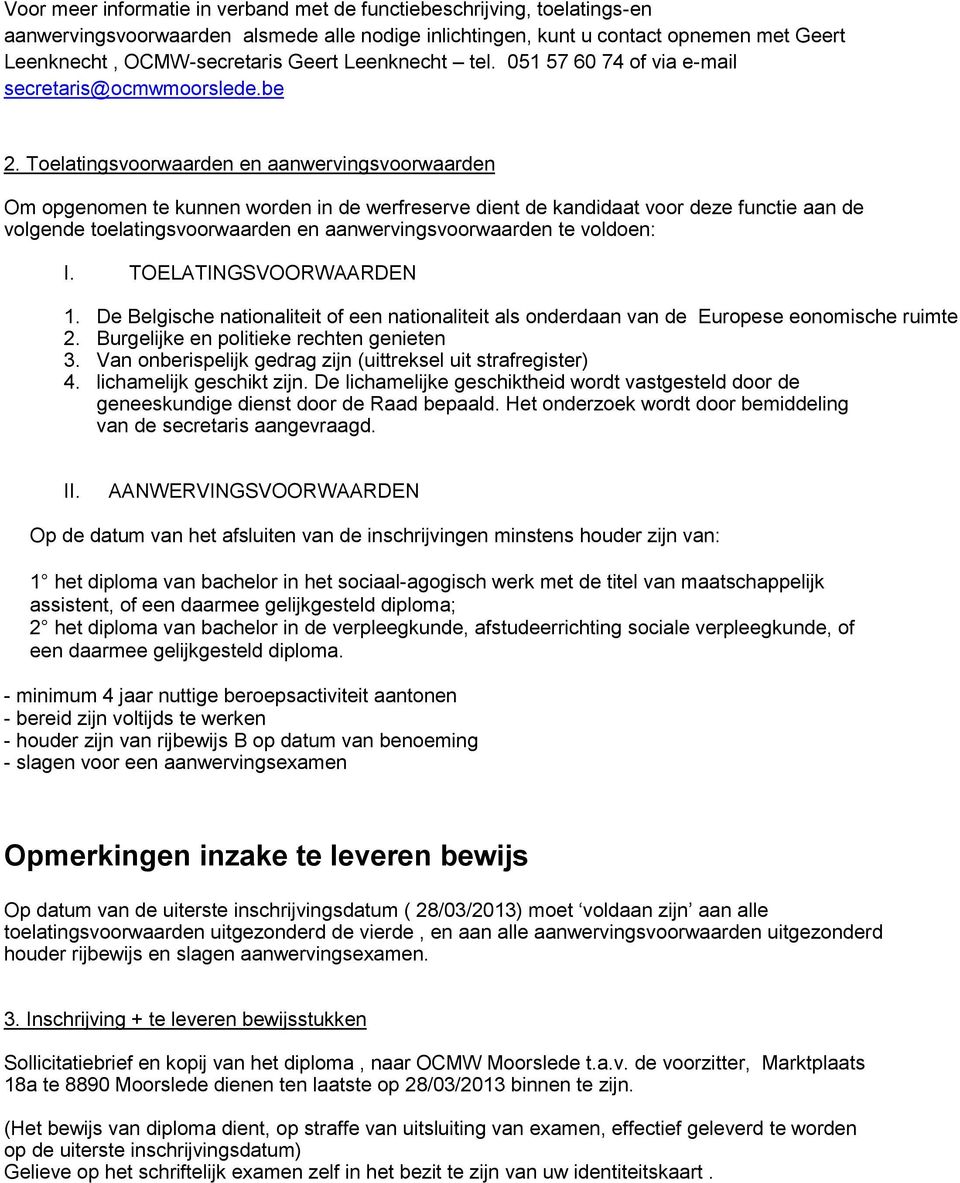 Toelatingsvoorwaarden en aanwervingsvoorwaarden Om opgenomen te kunnen worden in de werfreserve dient de kandidaat voor deze functie aan de volgende toelatingsvoorwaarden en aanwervingsvoorwaarden te