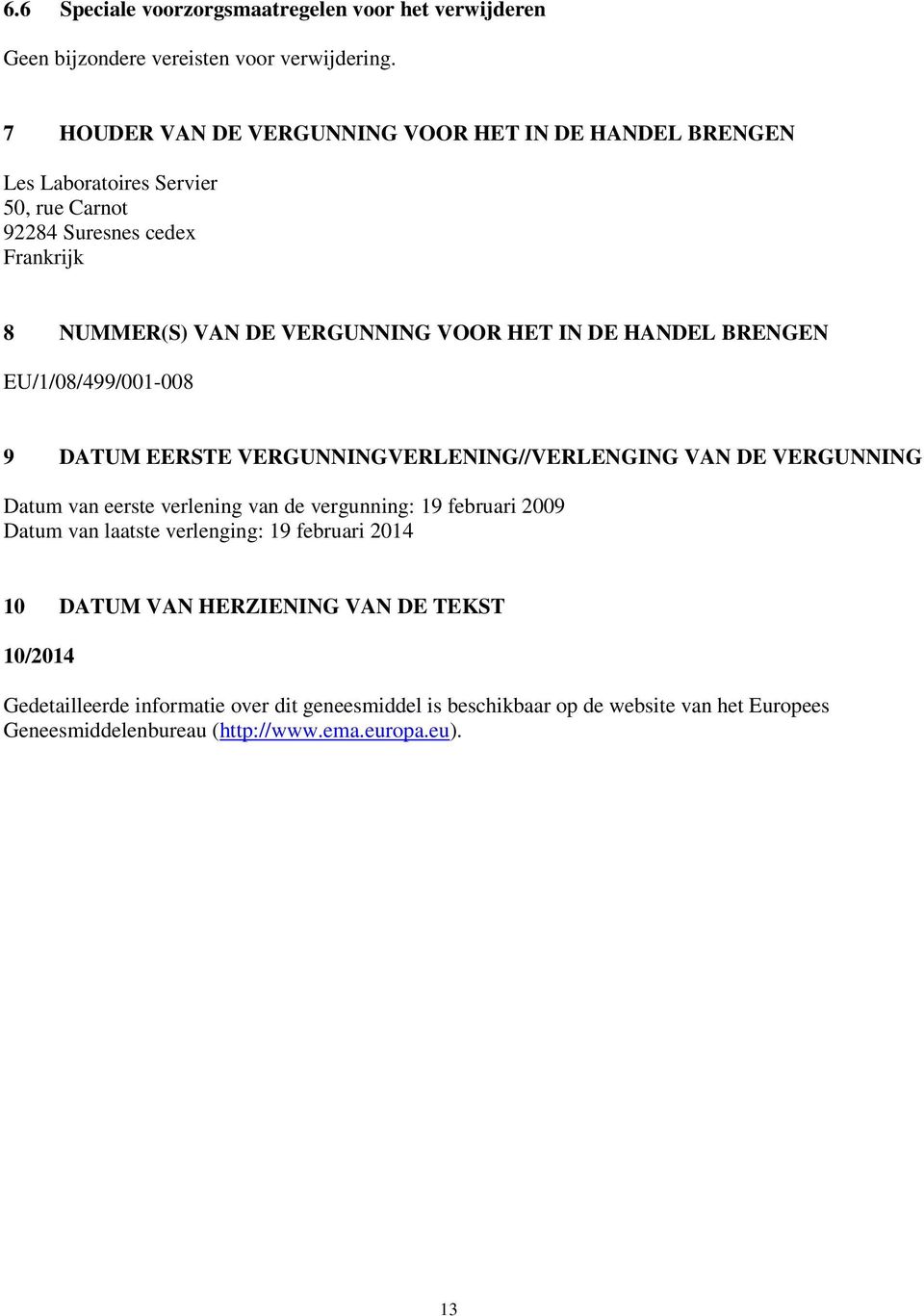 IN DE HANDEL BRENGEN EU/1/08/499/001-008 9 DATUM EERSTE VERGUNNINGVERLENING//VERLENGING VAN DE VERGUNNING Datum van eerste verlening van de vergunning: 19 februari 2009