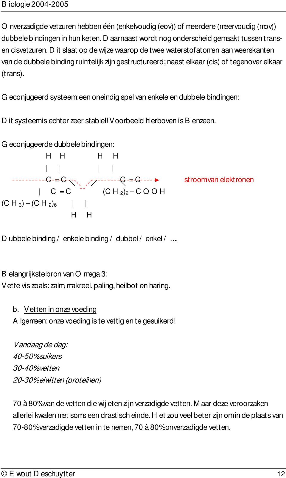 Geconjugeerd systeem: een oneindig spel van enkele en dubbele bindingen: Dit systeem is echter zeer stabiel! Voorbeeld hierboven is Benzeen.