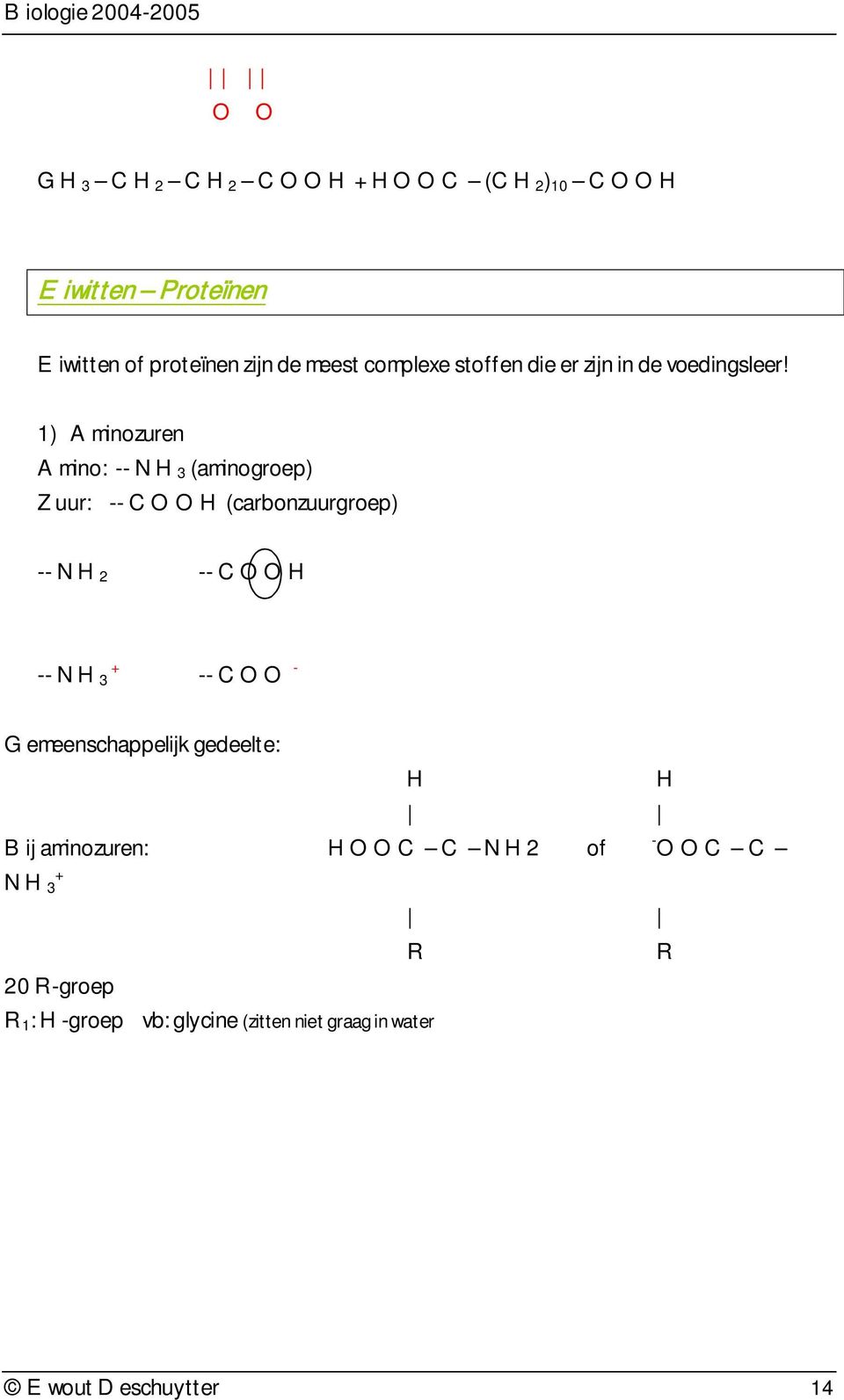 1) Aminozuren Amino: -- N 3 (aminogroep) Zuur: -- COO (carbonzuurgroep) -- N 2 -- COO -- N 3 + -- COO - Gemeenschappelijk