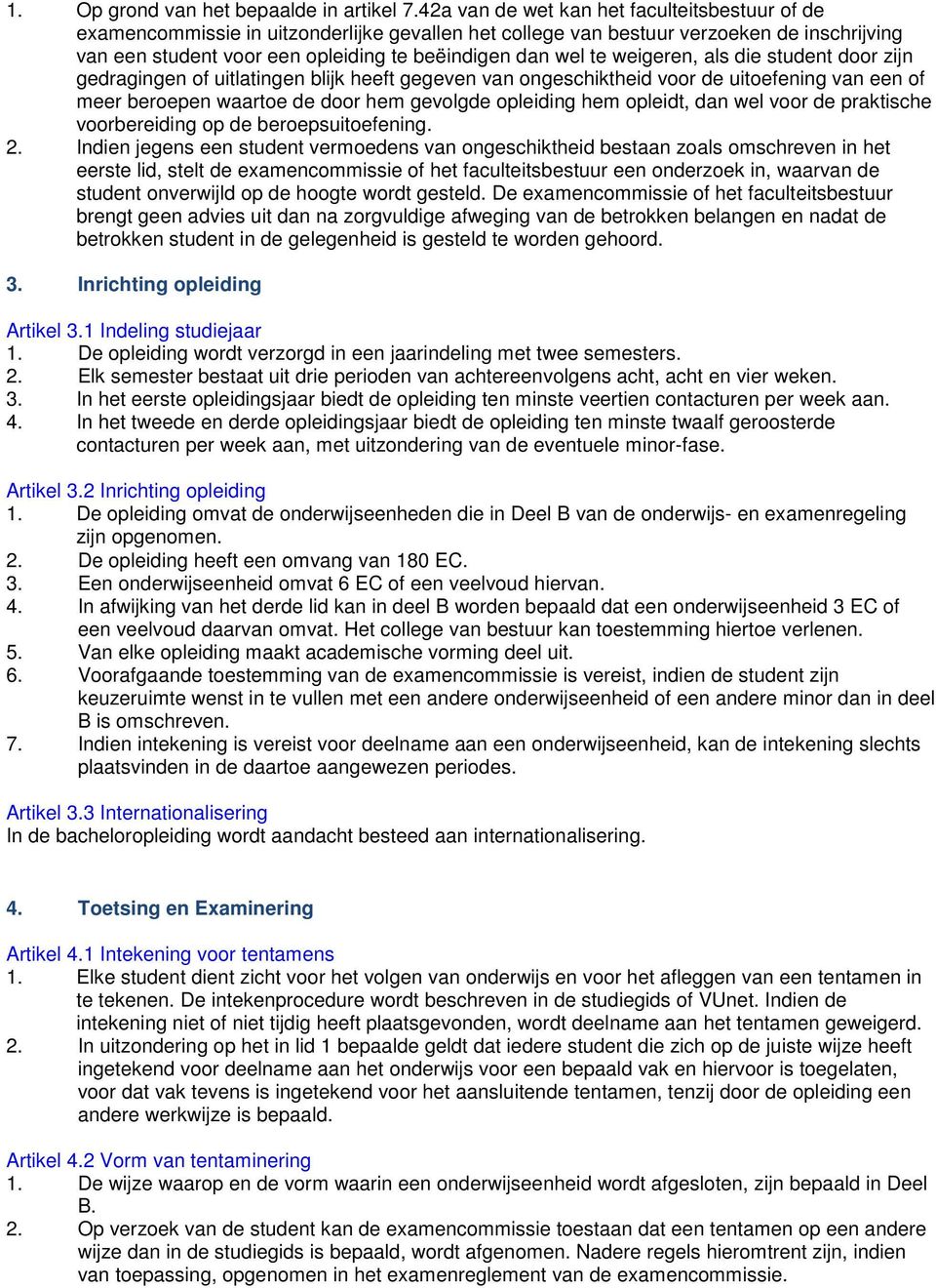 weigeren, als die student door zijn gedragingen of uitlatingen blijk heeft gegeven van ongeschiktheid voor de uitoefening van een of meer beroepen waartoe de door hem gevolgde opleiding hem opleidt,