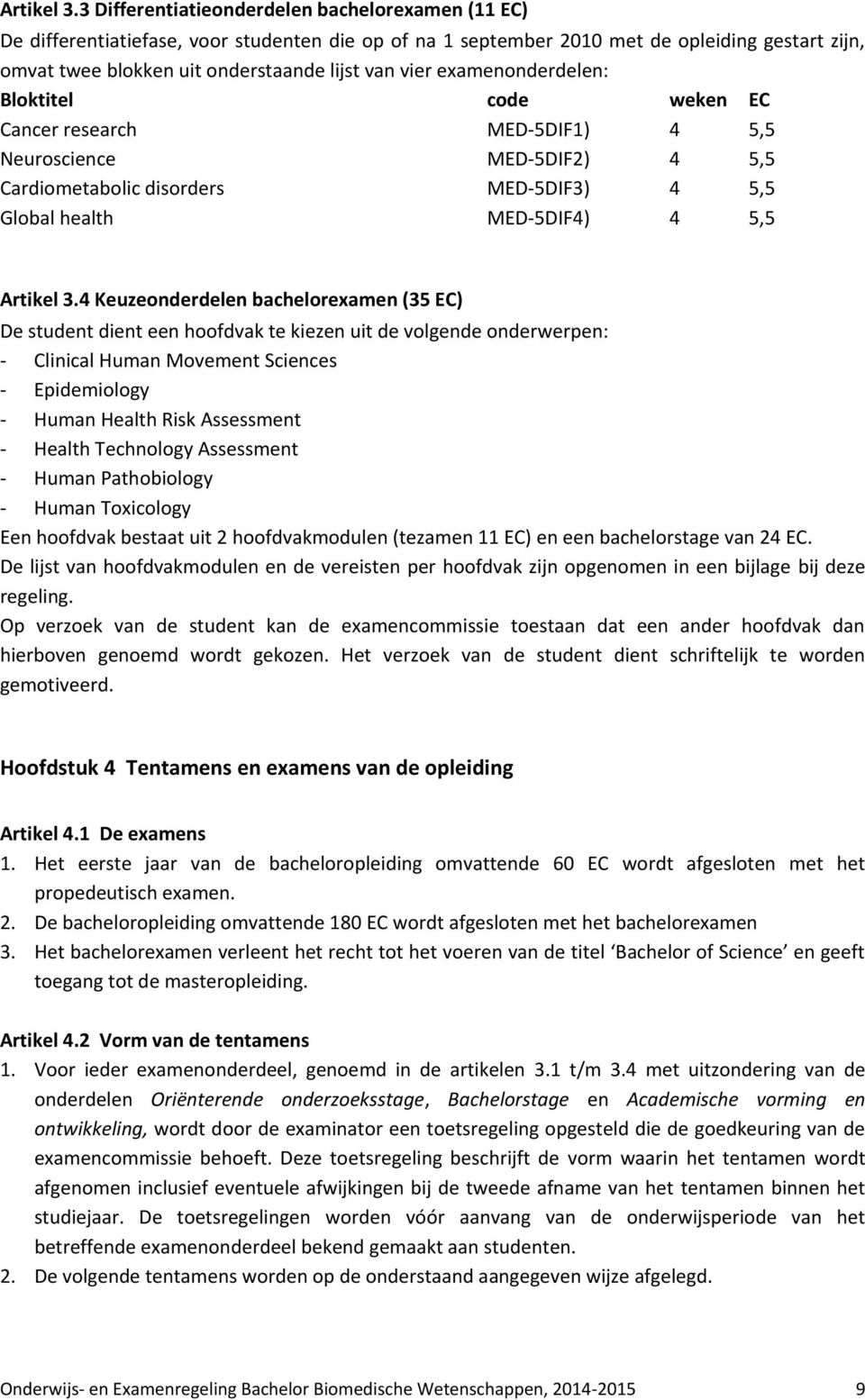 examenonderdelen: Bloktitel code weken EC Cancer research MED-5DIF1) 4 5,5 Neuroscience MED-5DIF2) 4 5,5 Cardiometabolic disorders MED-5DIF3) 4 5,5 Global health MED-5DIF4) 4 5,5 4 Keuzeonderdelen