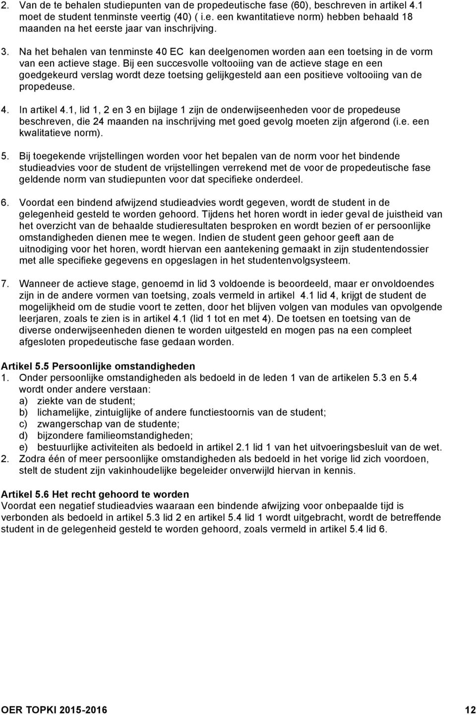 Bij een succesvolle voltooiing van de actieve stage en een goedgekeurd verslag wordt deze toetsing gelijkgesteld aan een positieve voltooiing van de propedeuse. 4. In artikel 4.