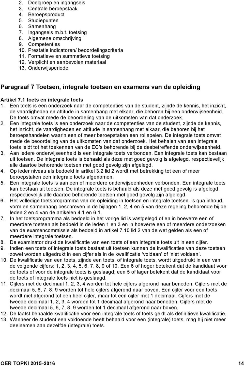 Onderwijsperiode Paragraaf 7 Toetsen, integrale toetsen en examens van de opleiding Artikel 7.1 toets en integrale toets 1.