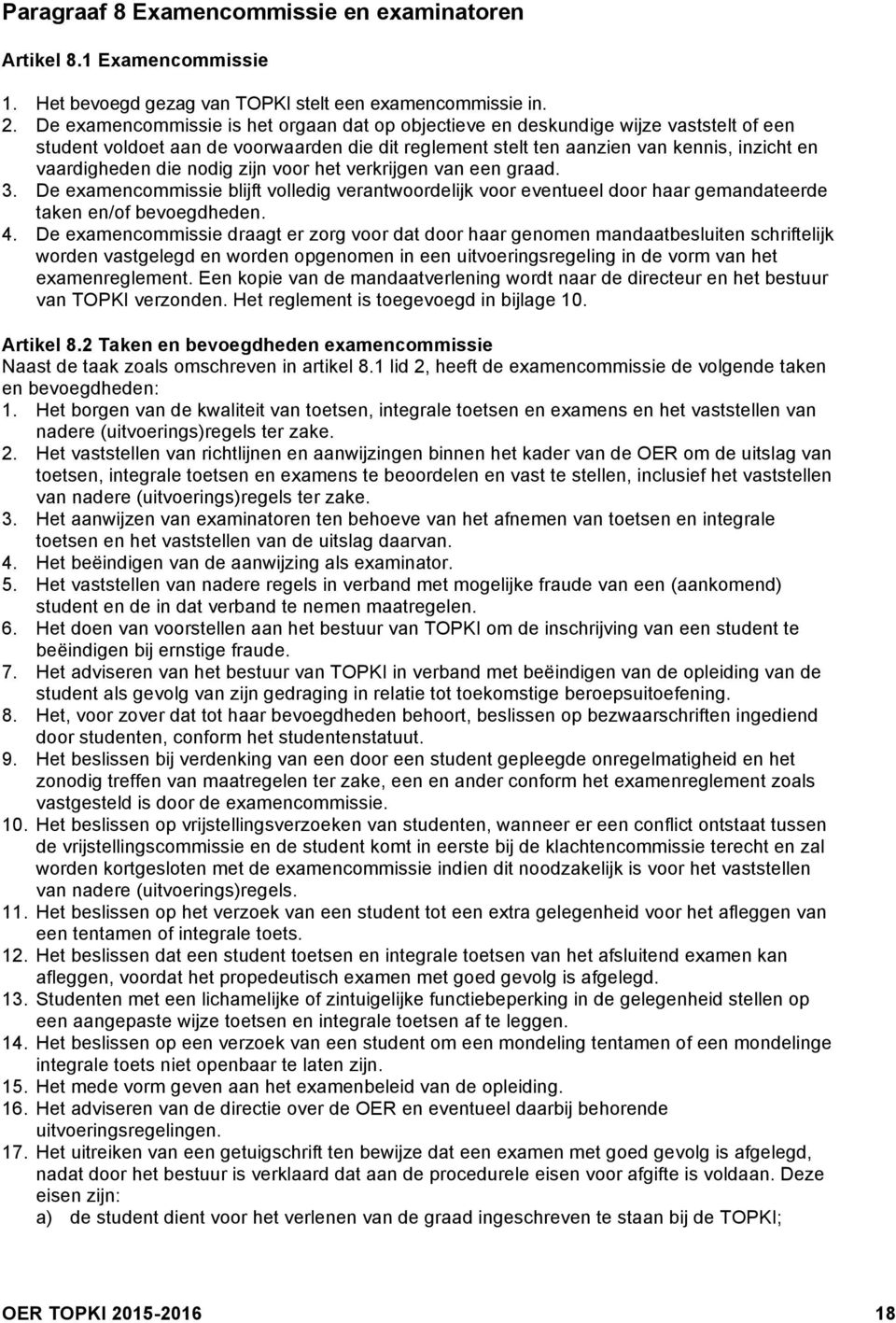 nodig zijn voor het verkrijgen van een graad. 3. De examencommissie blijft volledig verantwoordelijk voor eventueel door haar gemandateerde taken en/of bevoegdheden. 4.