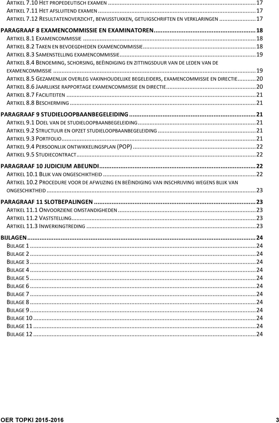 .. 19 ARTIKEL 8.4 BENOEMING, SCHORSING, BEËINDIGING EN ZITTINGSDUUR VAN DE LEDEN VAN DE EXAMENCOMMISSIE... 19 ARTIKEL 8.5 GEZAMENLIJK OVERLEG VAKINHOUDELIJKE BEGELEIDERS, EXAMENCOMMISSIE EN DIRECTIE.