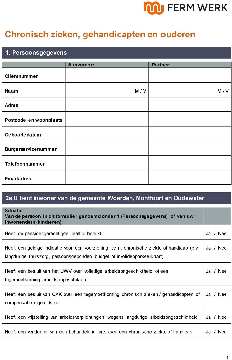 Montfoort en Oudewater Situatie Van de persoon in dit formulier genoemd onder 1 (Persoonsgegevens) of van uw inwonende(n) kind(eren): Heeft de pensioengerechtigde leeftijd bereikt Heeft een geldige